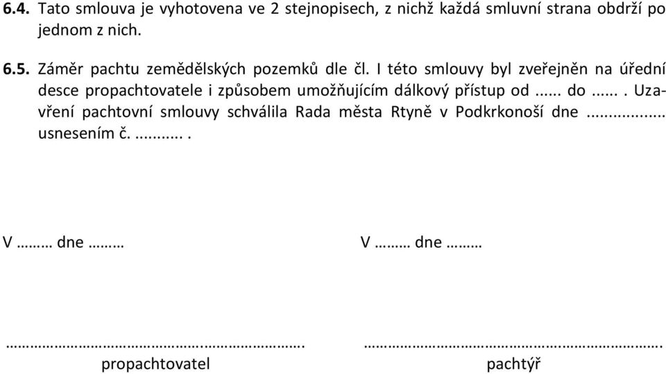 I této smlouvy byl zveřejněn na úřední desce propachtovatele i způsobem umožňujícím dálkový