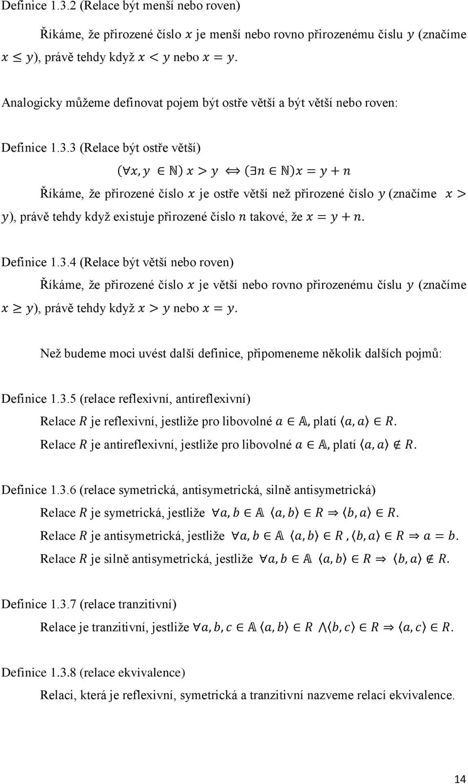 3 (Relace být ostře větší) Říkáme, že přirozené číslo je ostře větší než přirozené číslo (značíme ), právě tehdy když existuje přirozené číslo takové, že. Definice 1.3.4 (Relace být větší nebo roven) Říkáme, že přirozené číslo je větší nebo rovno přirozenému číslu (značíme ), právě tehdy když nebo.
