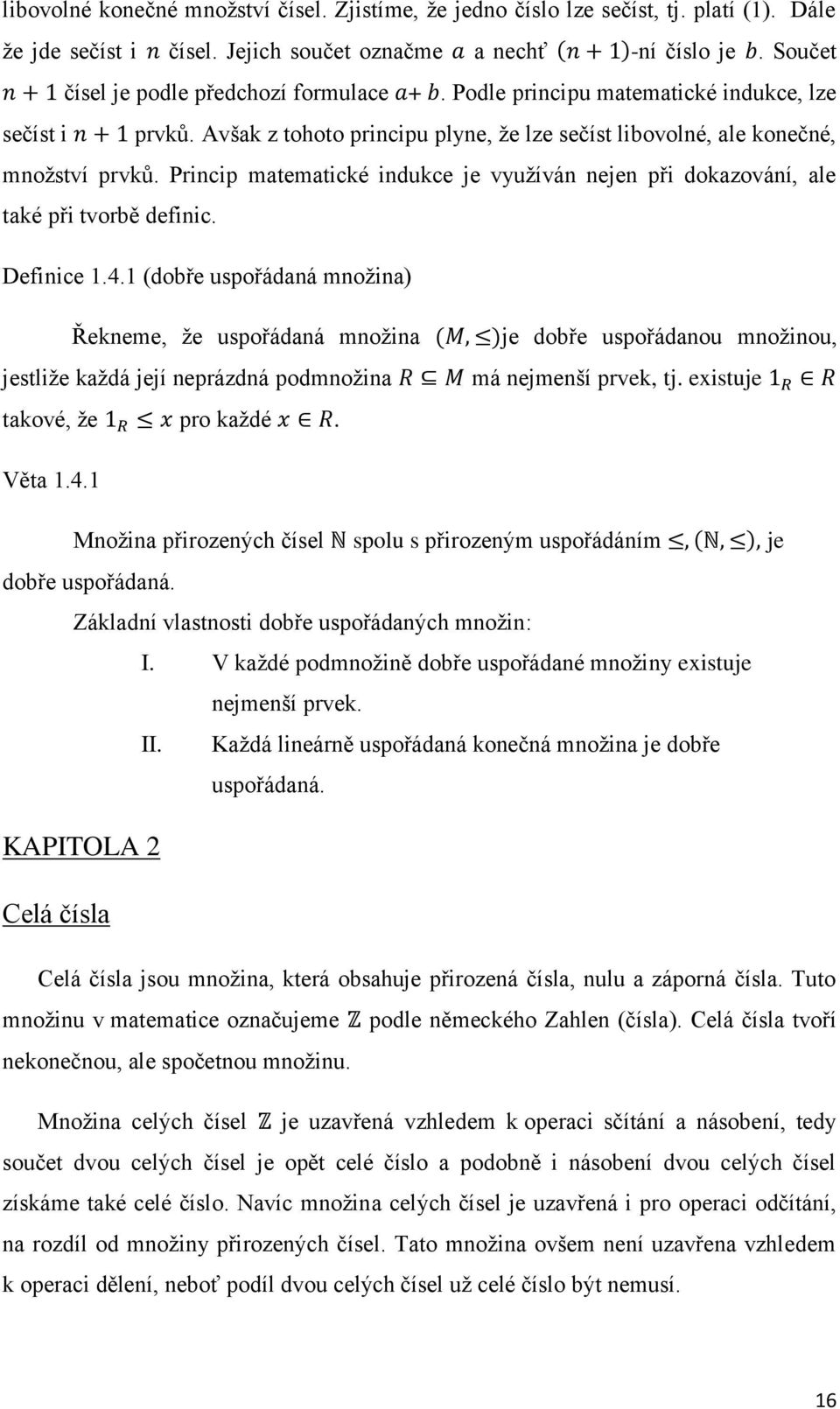 Princip matematické indukce je využíván nejen při dokazování, ale také při tvorbě definic. Definice 1.4.