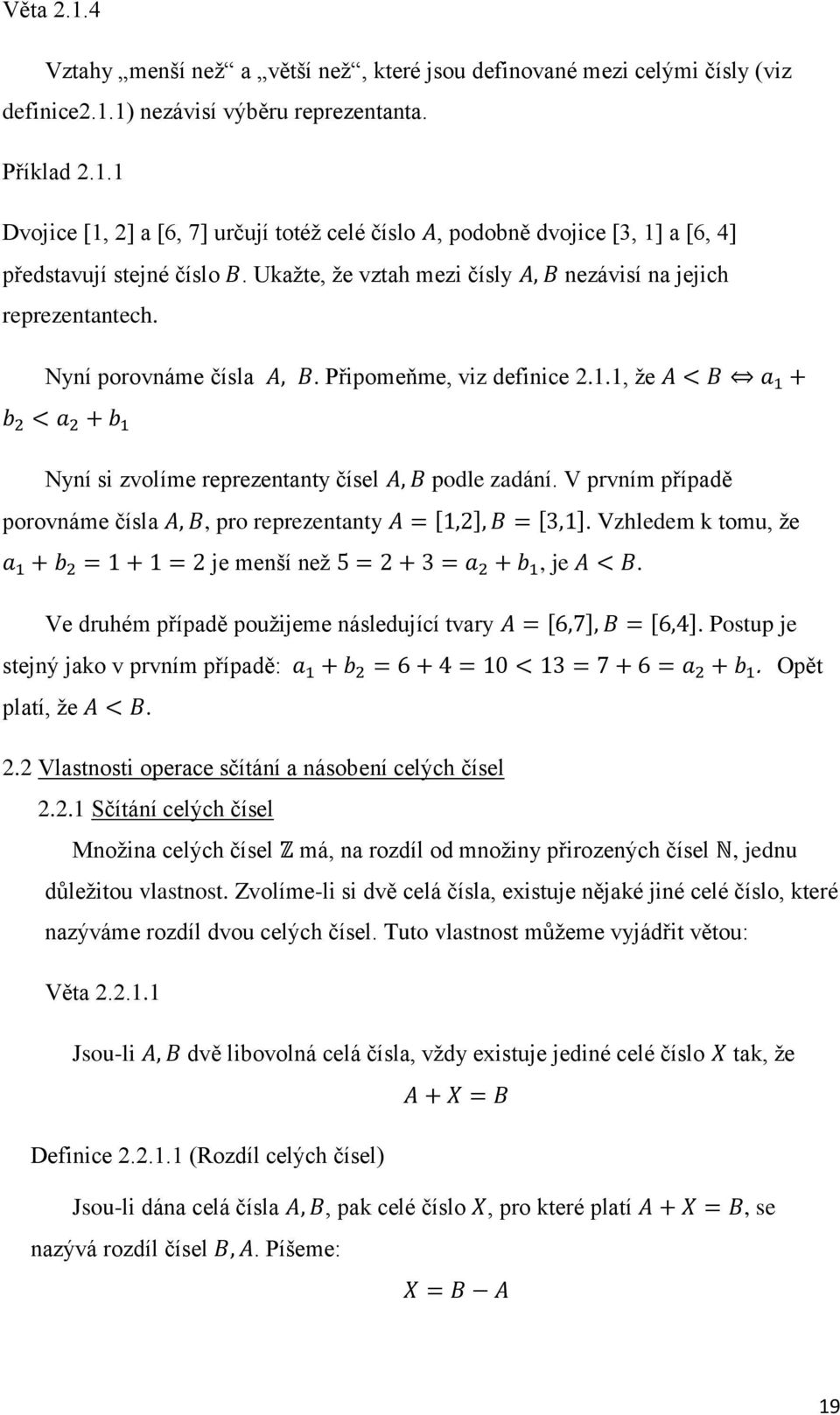 V prvním případě porovnáme čísla, pro reprezentanty [ ] [ ]. Vzhledem k tomu, že je menší než, je. Ve druhém případě použijeme následující tvary [ ] [ ]. Postup je stejný jako v prvním případě:.