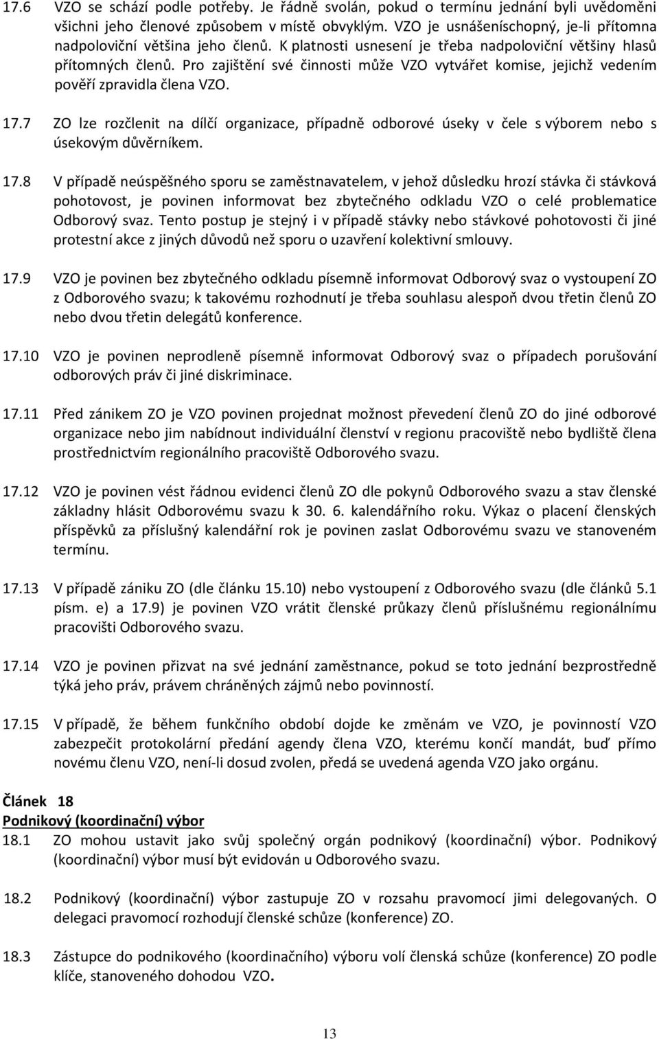 Pro zajištění své činnosti může VZO vytvářet komise, jejichž vedením pověří zpravidla člena VZO. 17.
