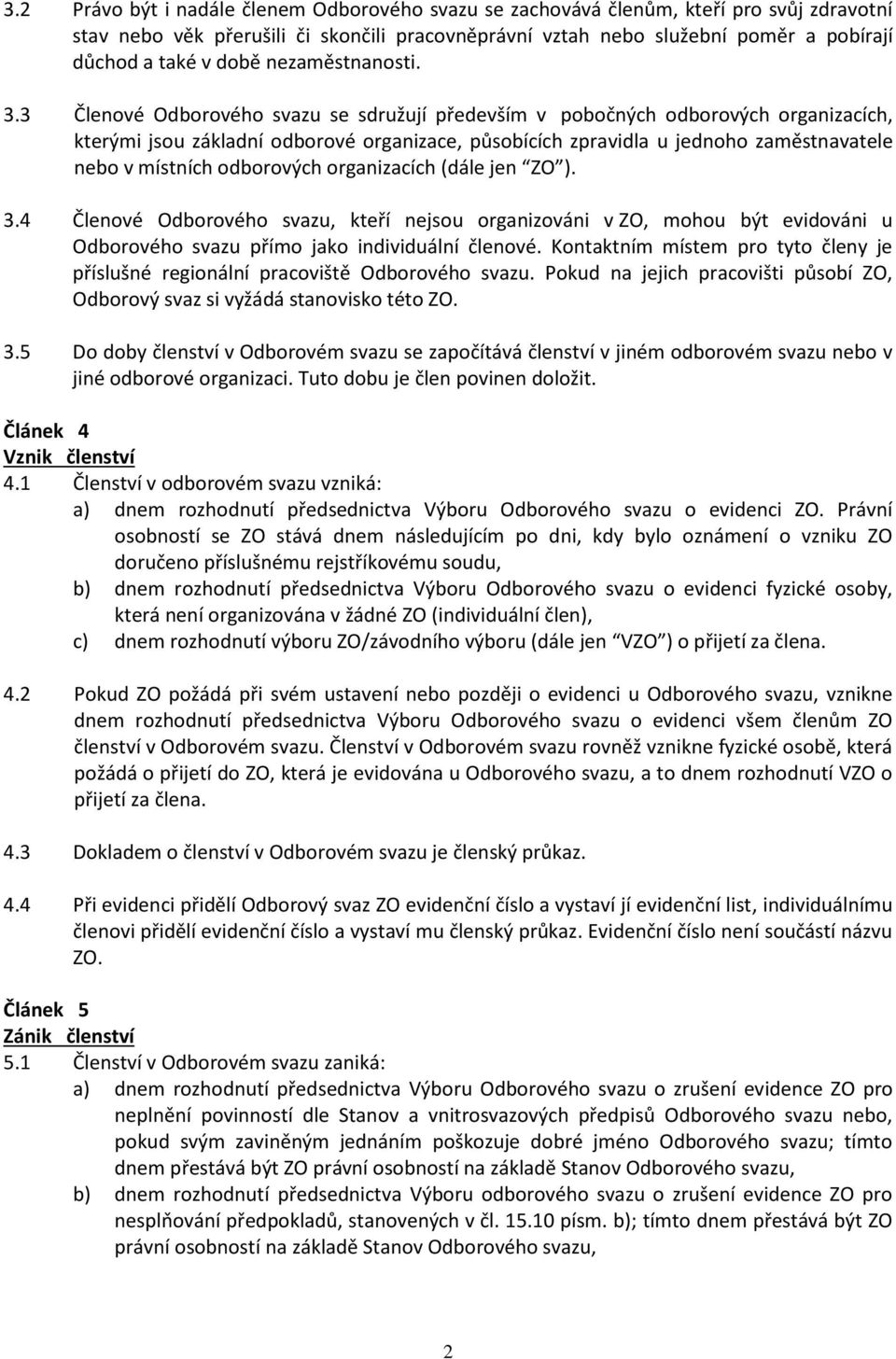 3 Členové Odborového svazu se sdružují především v pobočných odborových organizacích, kterými jsou základní odborové organizace, působících zpravidla u jednoho zaměstnavatele nebo v místních