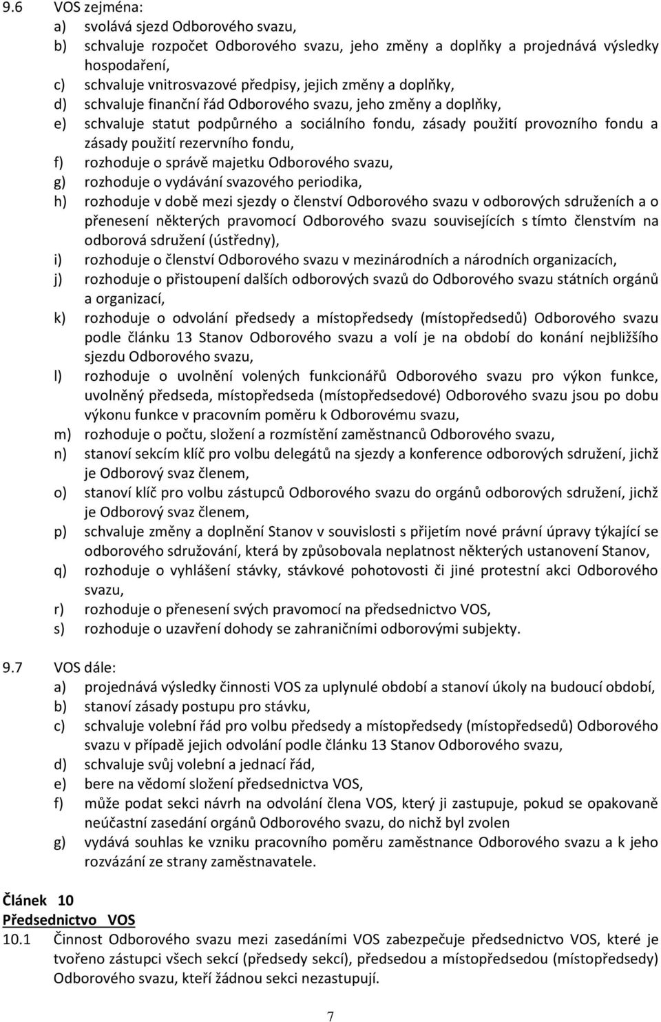 rozhoduje o správě majetku Odborového svazu, g) rozhoduje o vydávání svazového periodika, h) rozhoduje v době mezi sjezdy o členství Odborového svazu v odborových sdruženích a o přenesení některých