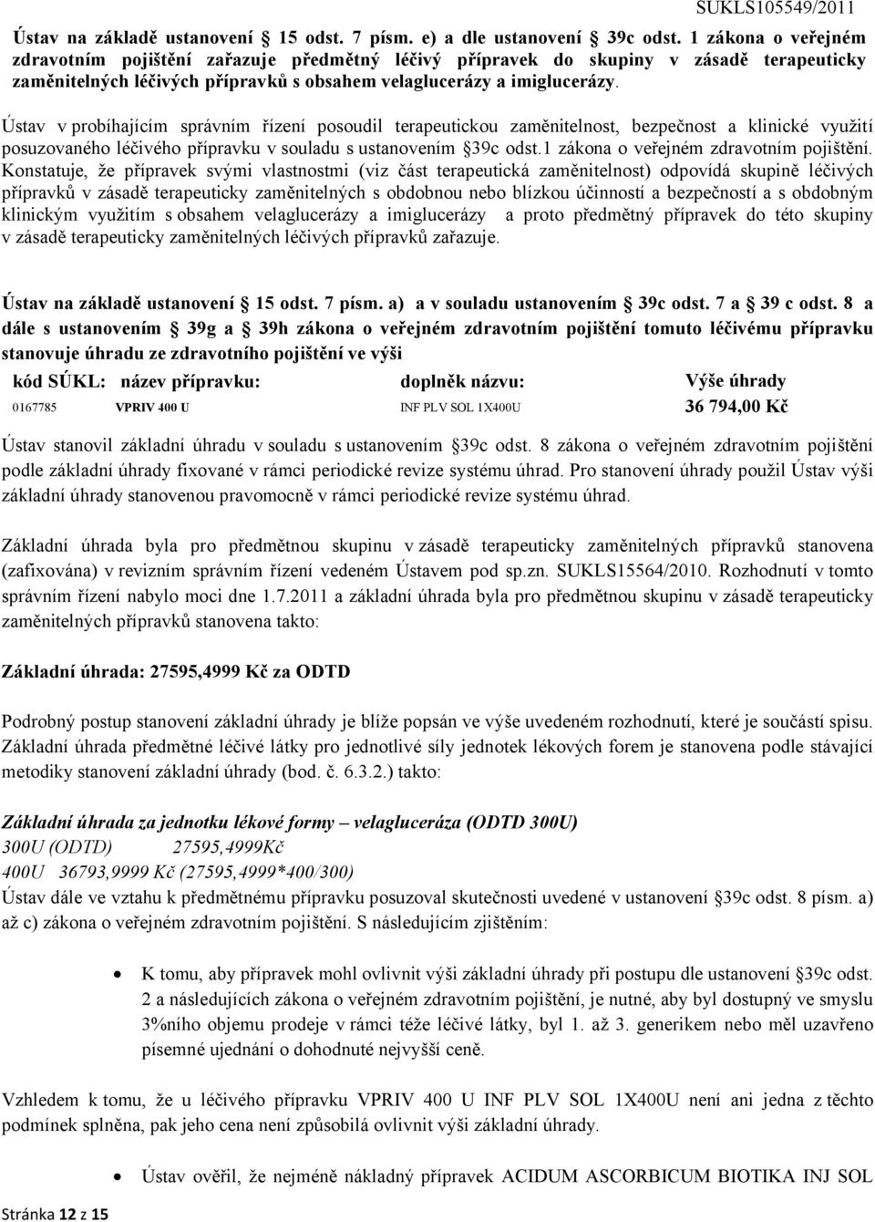 Ústav v probíhajícím správním řízení posoudil terapeutickou zaměnitelnost, bezpečnost a klinické využití posuzovaného léčivého přípravku v souladu s ustanovením 39c odst.