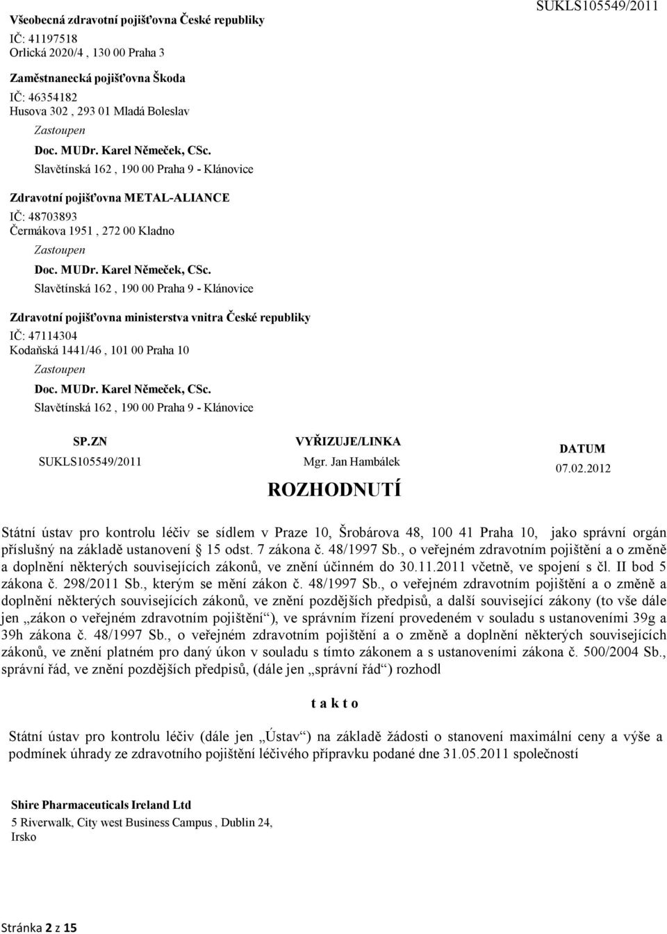 Jan Hambálek ROZHODNUTÍ DATUM 07.02.2012 Státní ústav pro kontrolu léčiv se sídlem v Praze 10, Šrobárova 48, 100 41 Praha 10, jako správní orgán příslušný na základě ustanovení 15 odst. 7 zákona č.