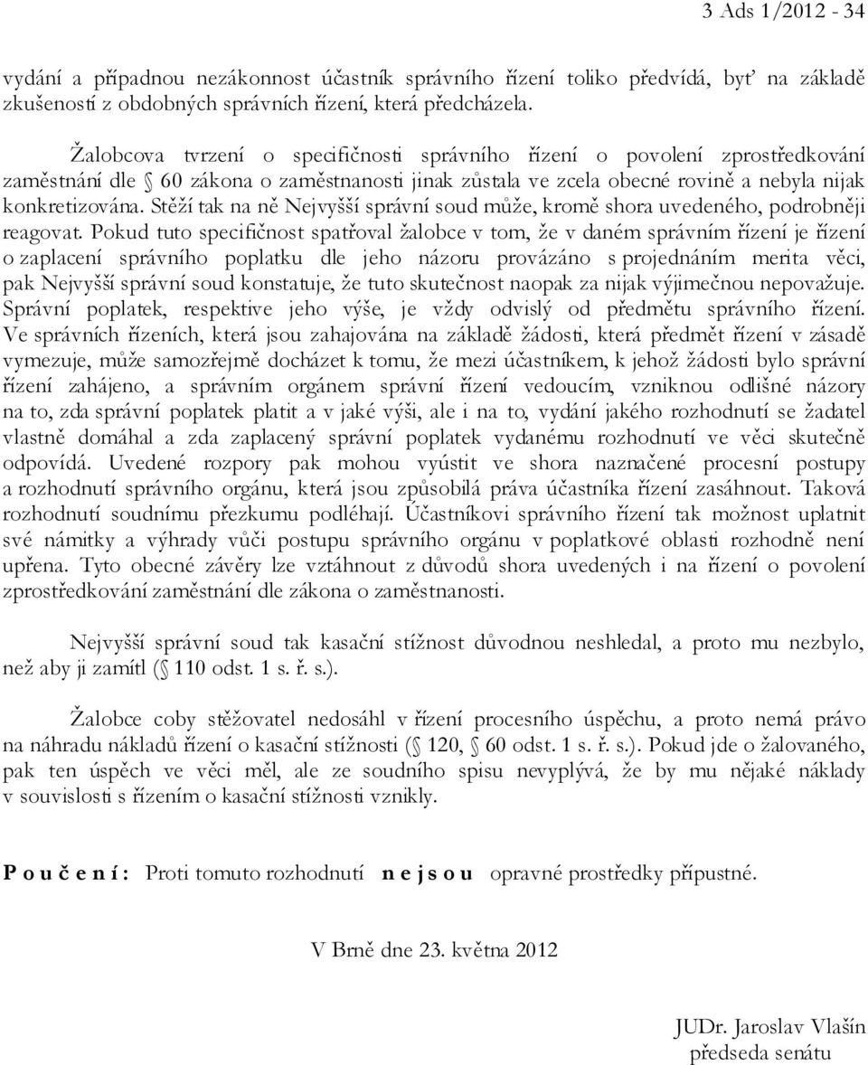 Stěží tak na ně Nejvyšší správní soud může, kromě shora uvedeného, podrobněji reagovat.