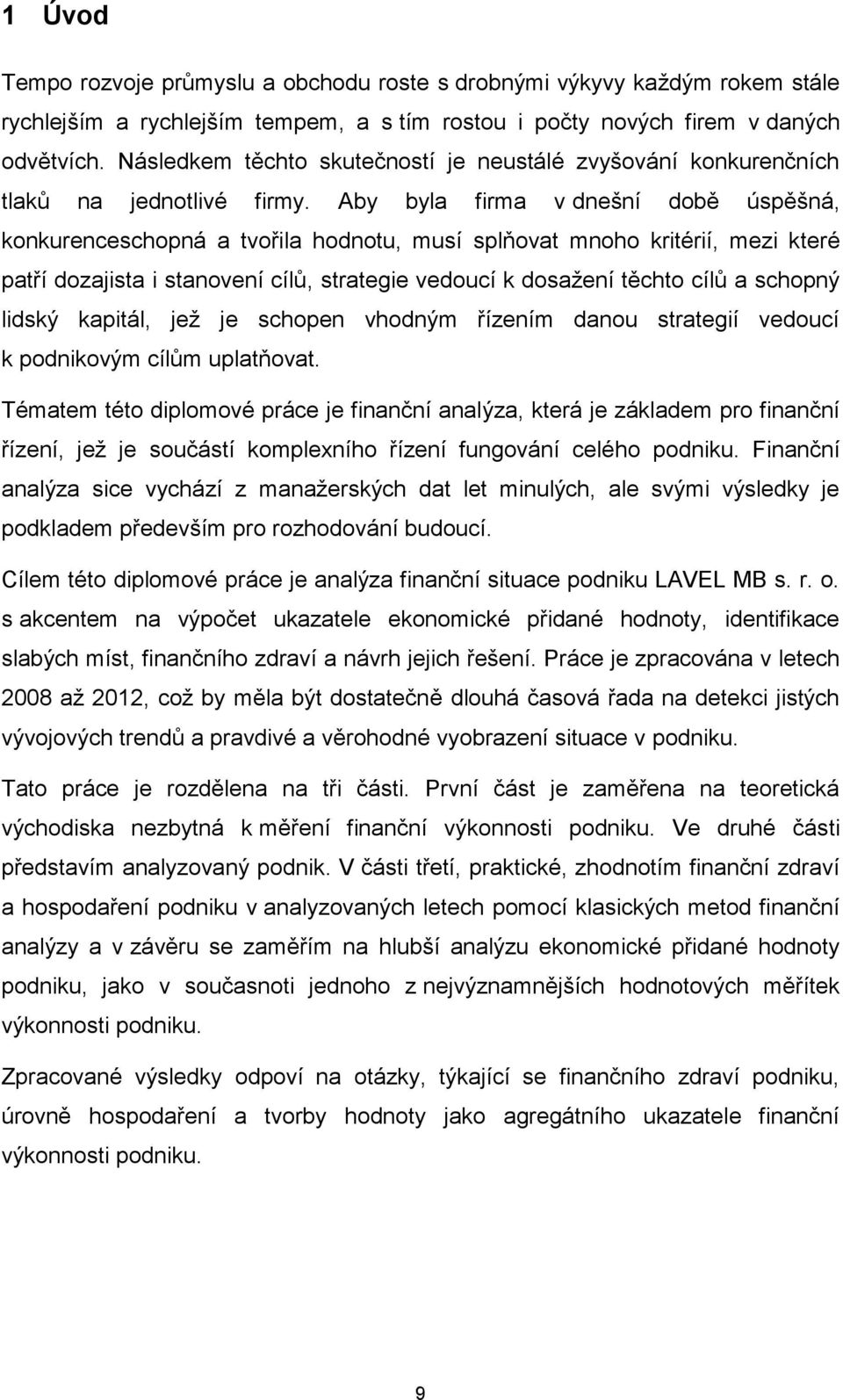 Aby byla firma v dnešní době úspěšná, konkurenceschopná a tvořila hodnotu, musí splňovat mnoho kritérií, mezi které patří dozajista i stanovení cílů, strategie vedoucí k dosažení těchto cílů a