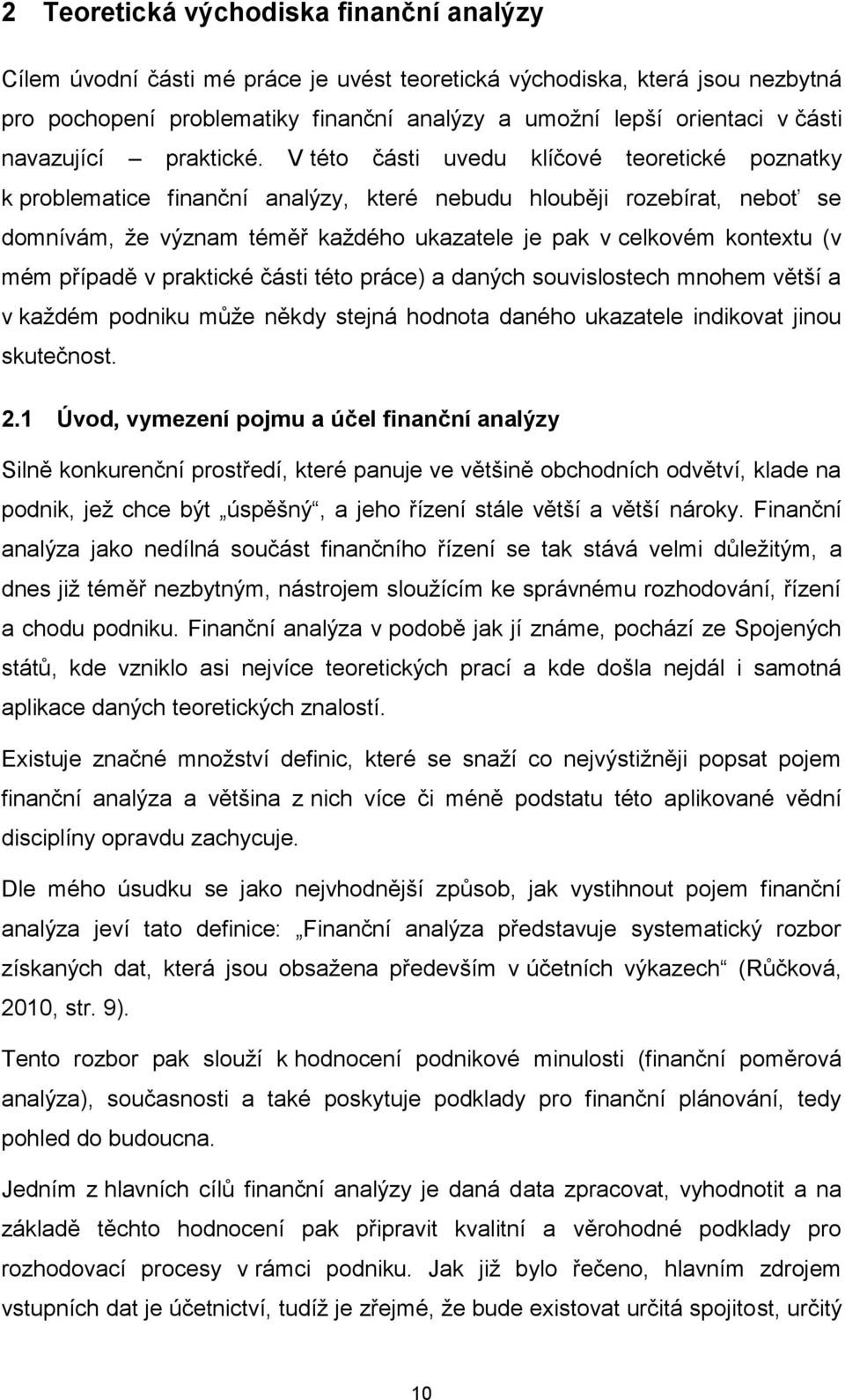 V této části uvedu klíčové teoretické poznatky k problematice finanční analýzy, které nebudu hlouběji rozebírat, neboť se domnívám, že význam téměř každého ukazatele je pak v celkovém kontextu (v mém