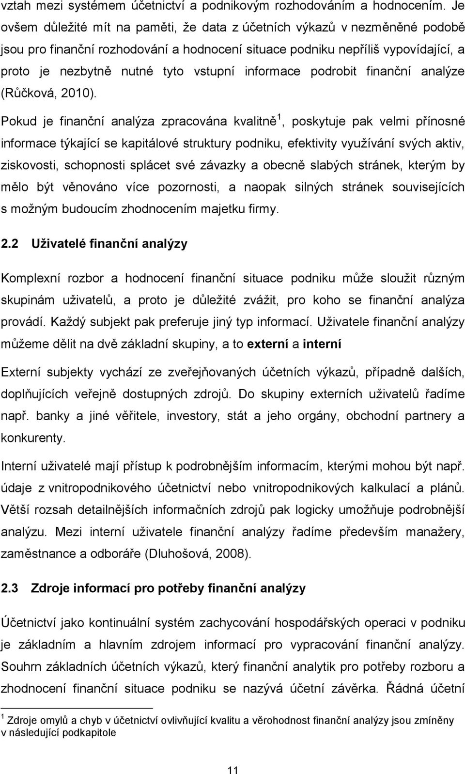 informace podrobit finanční analýze (Růčková, 2010).