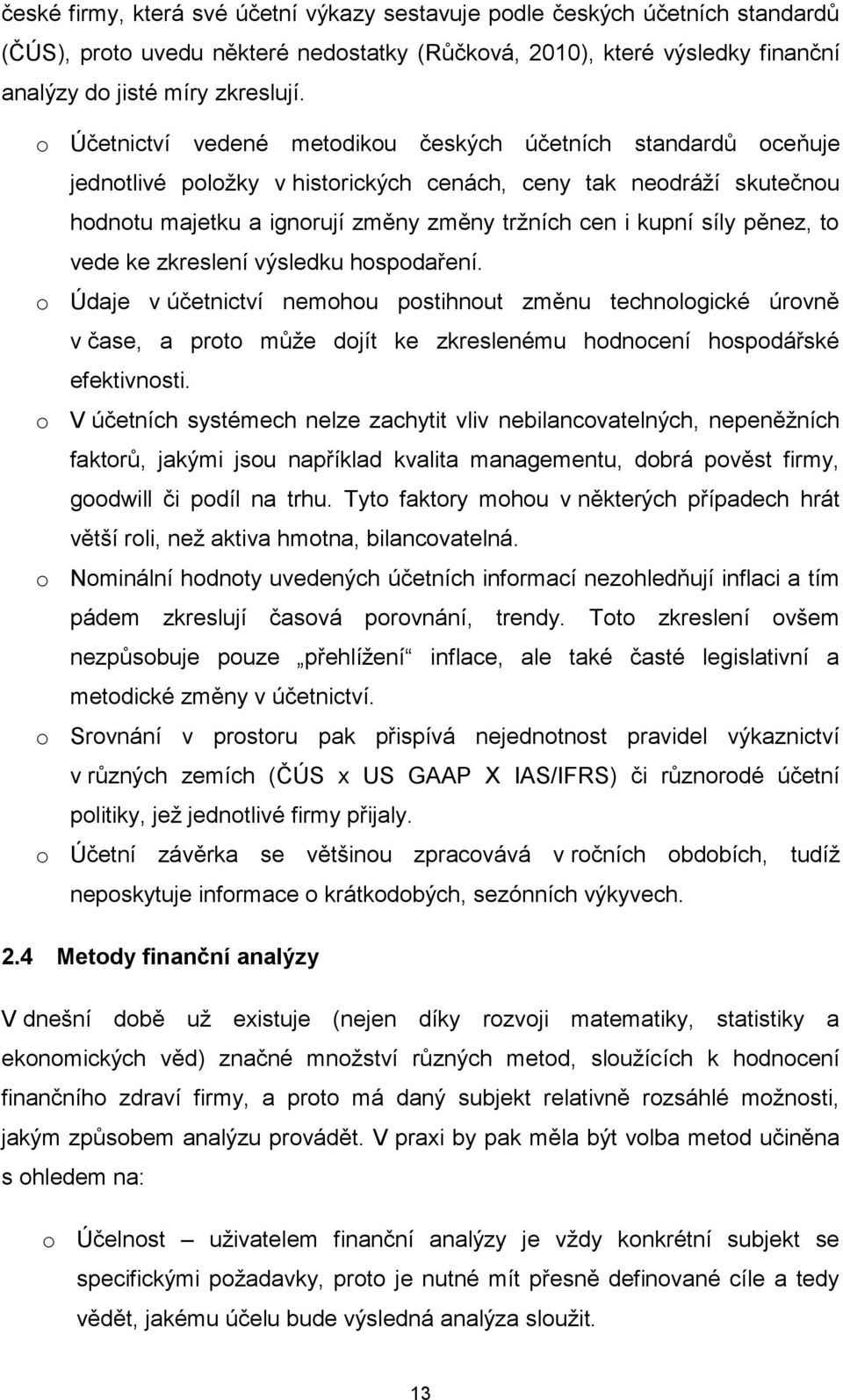 pěnez, to vede ke zkreslení výsledku hospodaření. o Údaje v účetnictví nemohou postihnout změnu technologické úrovně v čase, a proto může dojít ke zkreslenému hodnocení hospodářské efektivnosti.