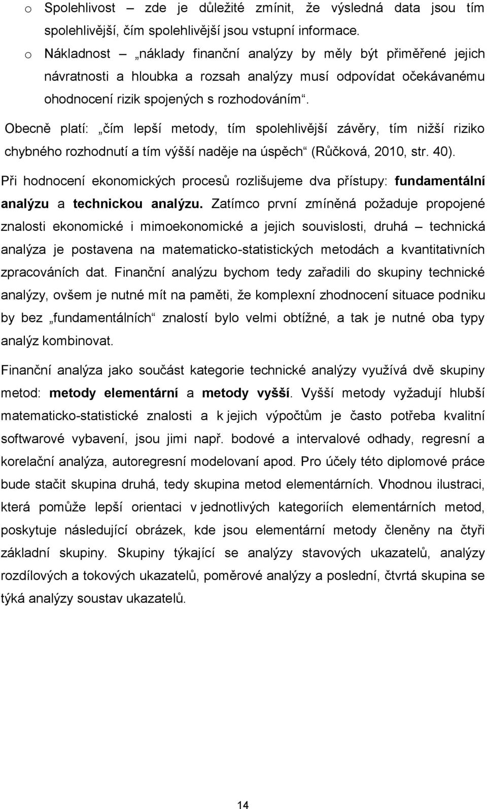 Obecně platí: čím lepší metody, tím spolehlivější závěry, tím nižší riziko chybného rozhodnutí a tím výšší naděje na úspěch (Růčková, 2010, str. 40).