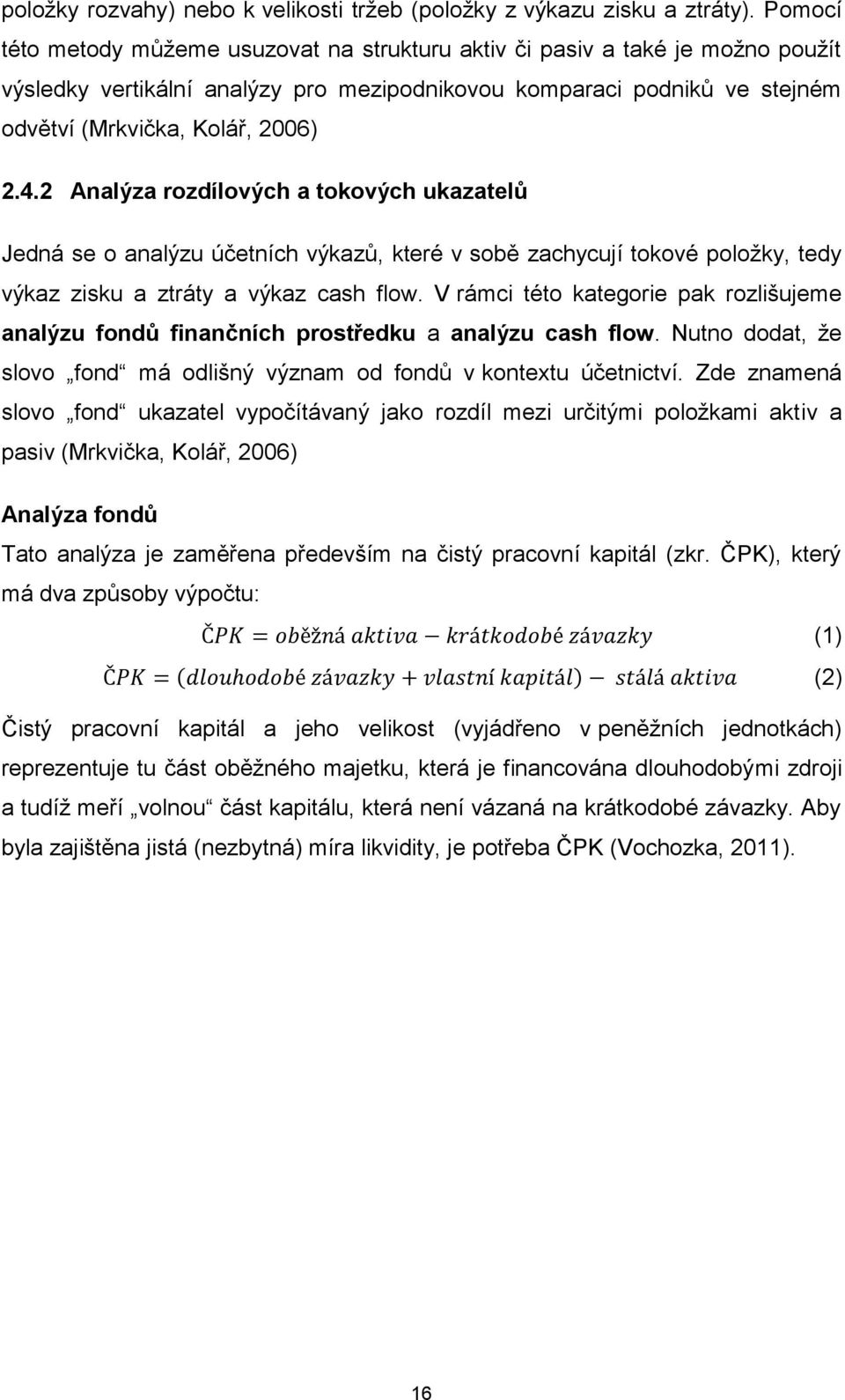 2 Analýza rozdílových a tokových ukazatelů Jedná se o analýzu účetních výkazů, které v sobě zachycují tokové položky, tedy výkaz zisku a ztráty a výkaz cash flow.