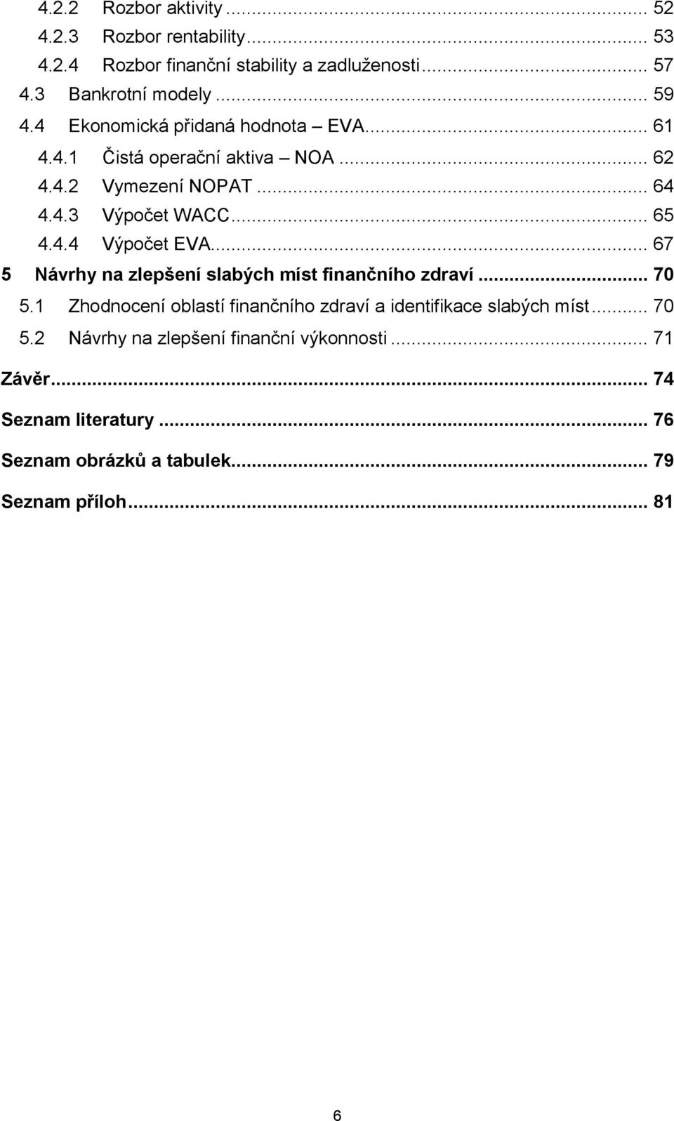 .. 67 5 Návrhy na zlepšení slabých míst finančního zdraví... 70 5.1 Zhodnocení oblastí finančního zdraví a identifikace slabých míst... 70 5.2 Návrhy na zlepšení finanční výkonnosti.