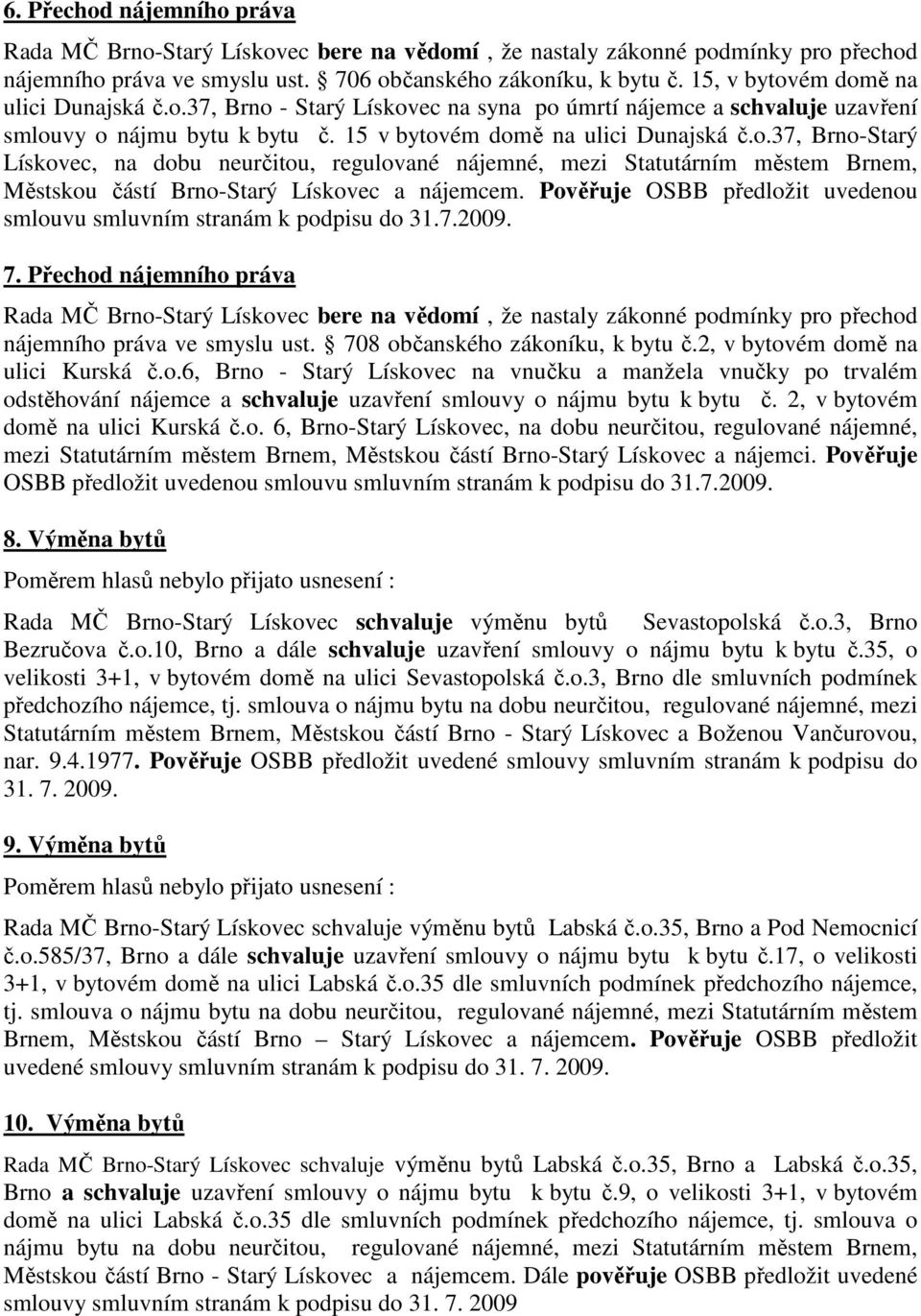 Pověřuje OSBB předložit uvedenou smlouvu smluvním stranám k podpisu do 31.7.2009. 7.