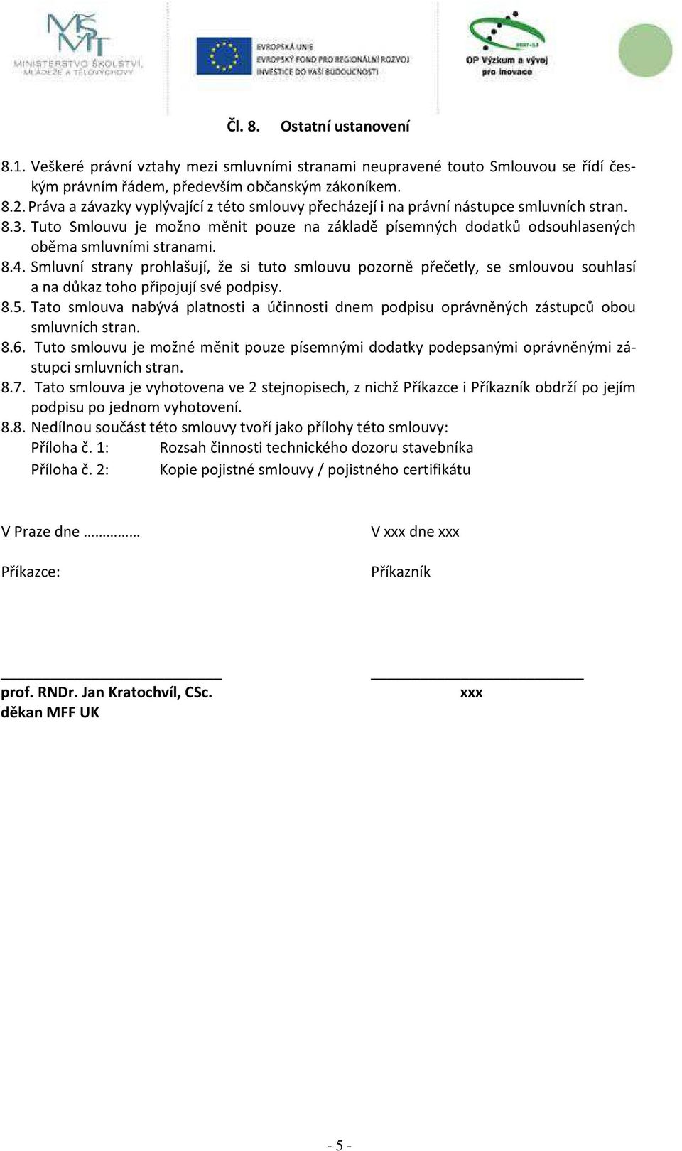 8.4. Smluvní strany prohlašují, že si tuto smlouvu pozorně přečetly, se smlouvou souhlasí a na důkaz toho připojují své podpisy. 8.5.