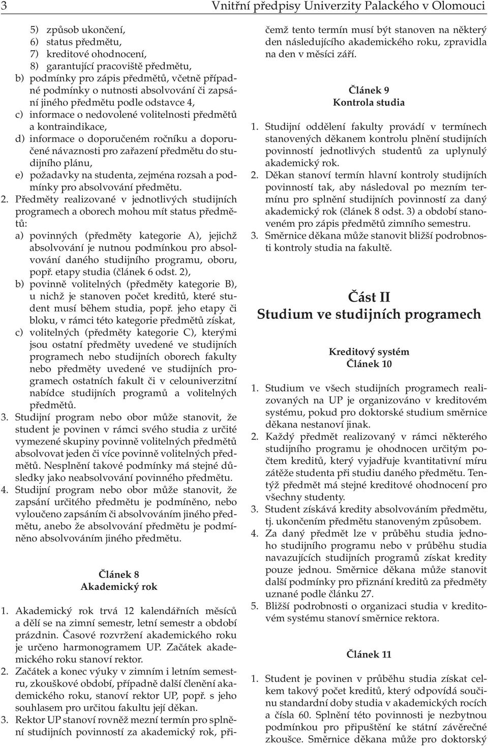 návaznosti pro zařazení předmětu do studijního plánu, e) požadavky na studenta, zejména rozsah a podmínky pro absolvování předmětu. 2.