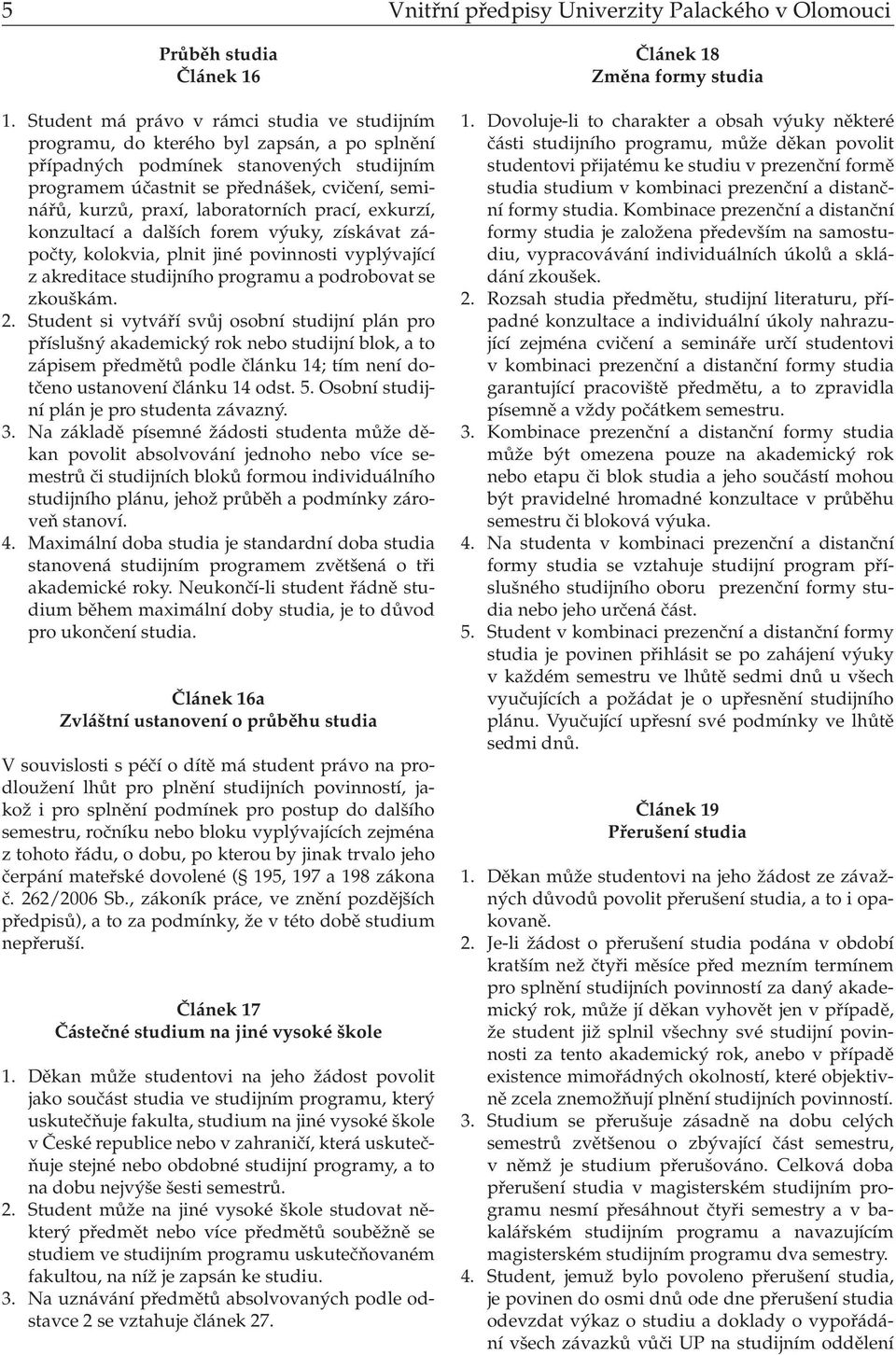 laboratorních prací, exkurzí, konzultací a dalších forem výuky, získávat zápočty, kolokvia, plnit jiné povinnosti vyplývající z akreditace studijního programu a podrobovat se zkouškám. 2.