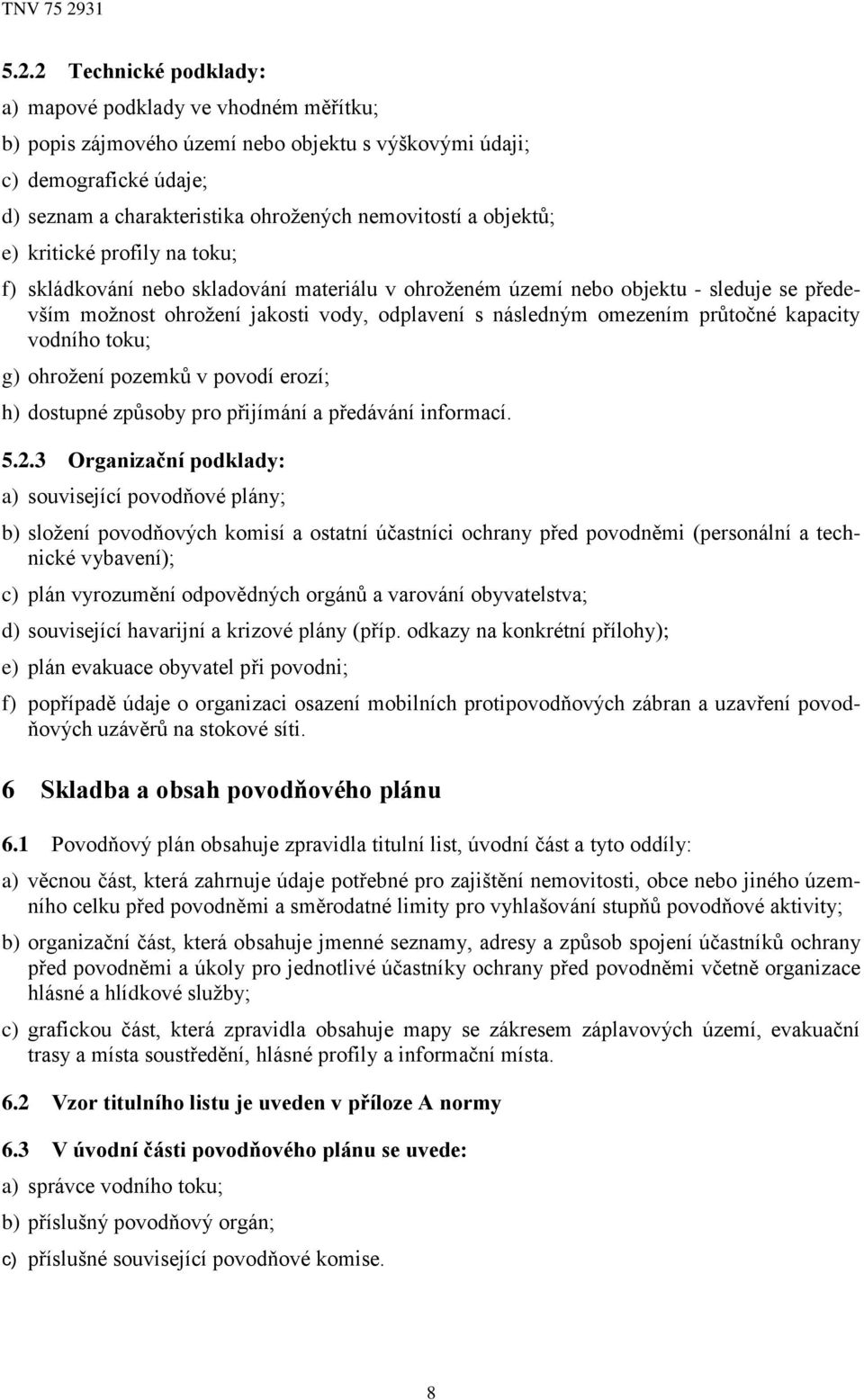 průtočné kapacity vodního toku; g) ohrožení pozemků v povodí erozí; h) dostupné způsoby pro přijímání a předávání informací. 5.2.