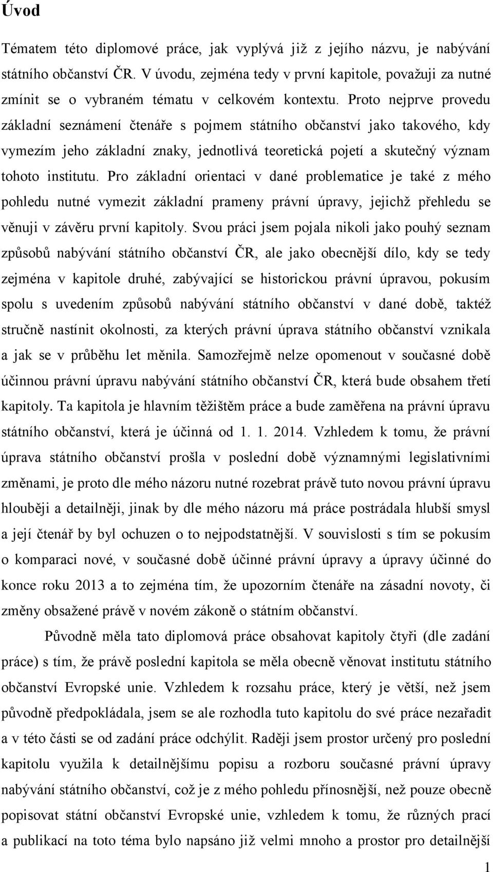 Proto nejprve provedu základní seznámení čtenáře s pojmem státního občanství jako takového, kdy vymezím jeho základní znaky, jednotlivá teoretická pojetí a skutečný význam tohoto institutu.