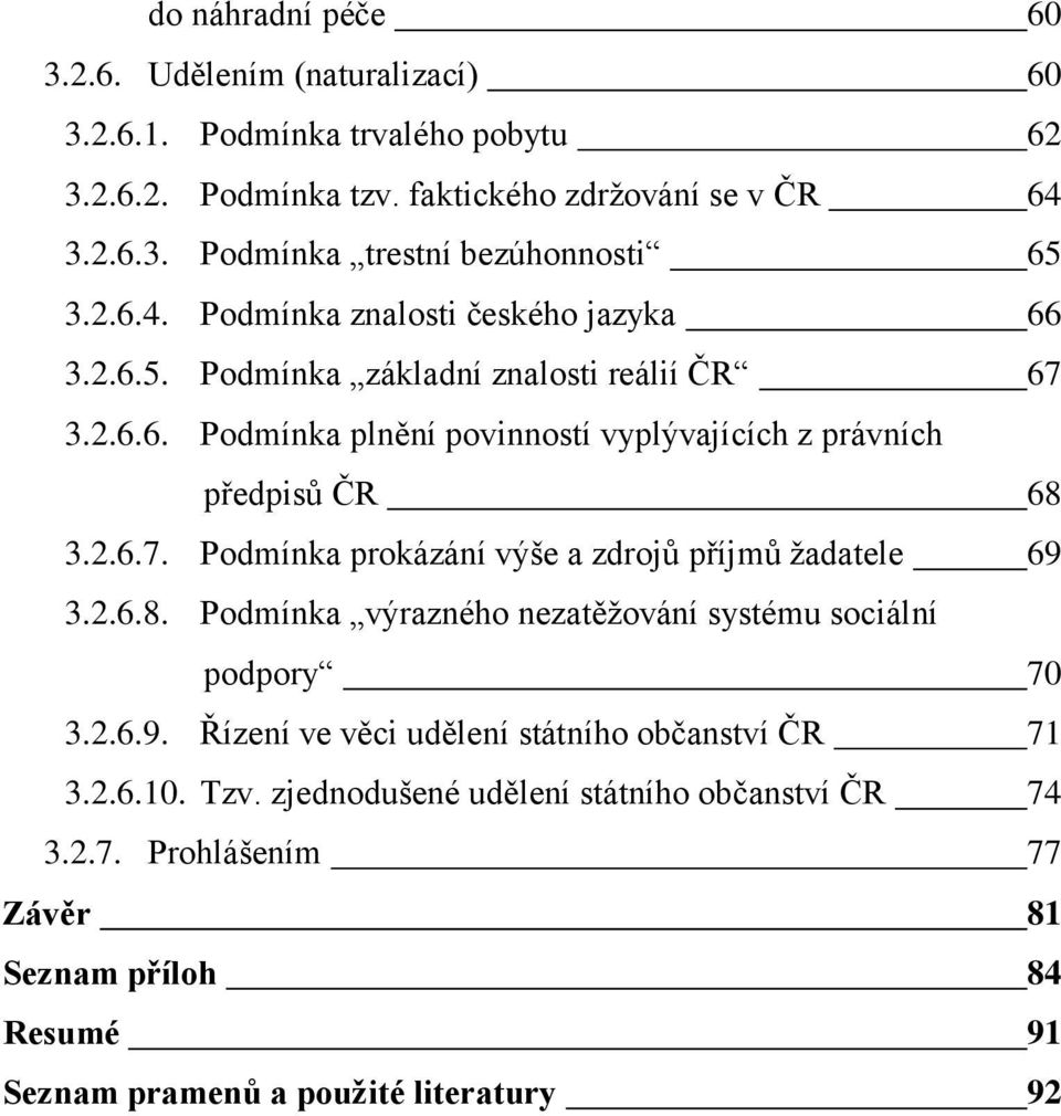 2.6.8. Podmínka výrazného nezatěžování systému sociální podpory 70 3.2.6.9. Řízení ve věci udělení státního občanství ČR 71 3.2.6.10. Tzv.