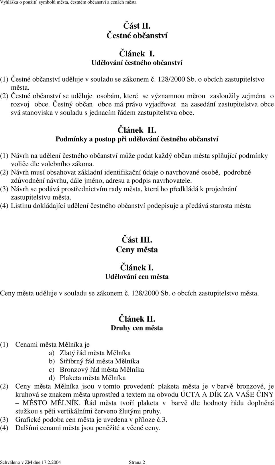 Čestný občan obce má právo vyjadřovat na zasedání zastupitelstva obce svá stanoviska v souladu s jednacím řádem zastupitelstva obce.