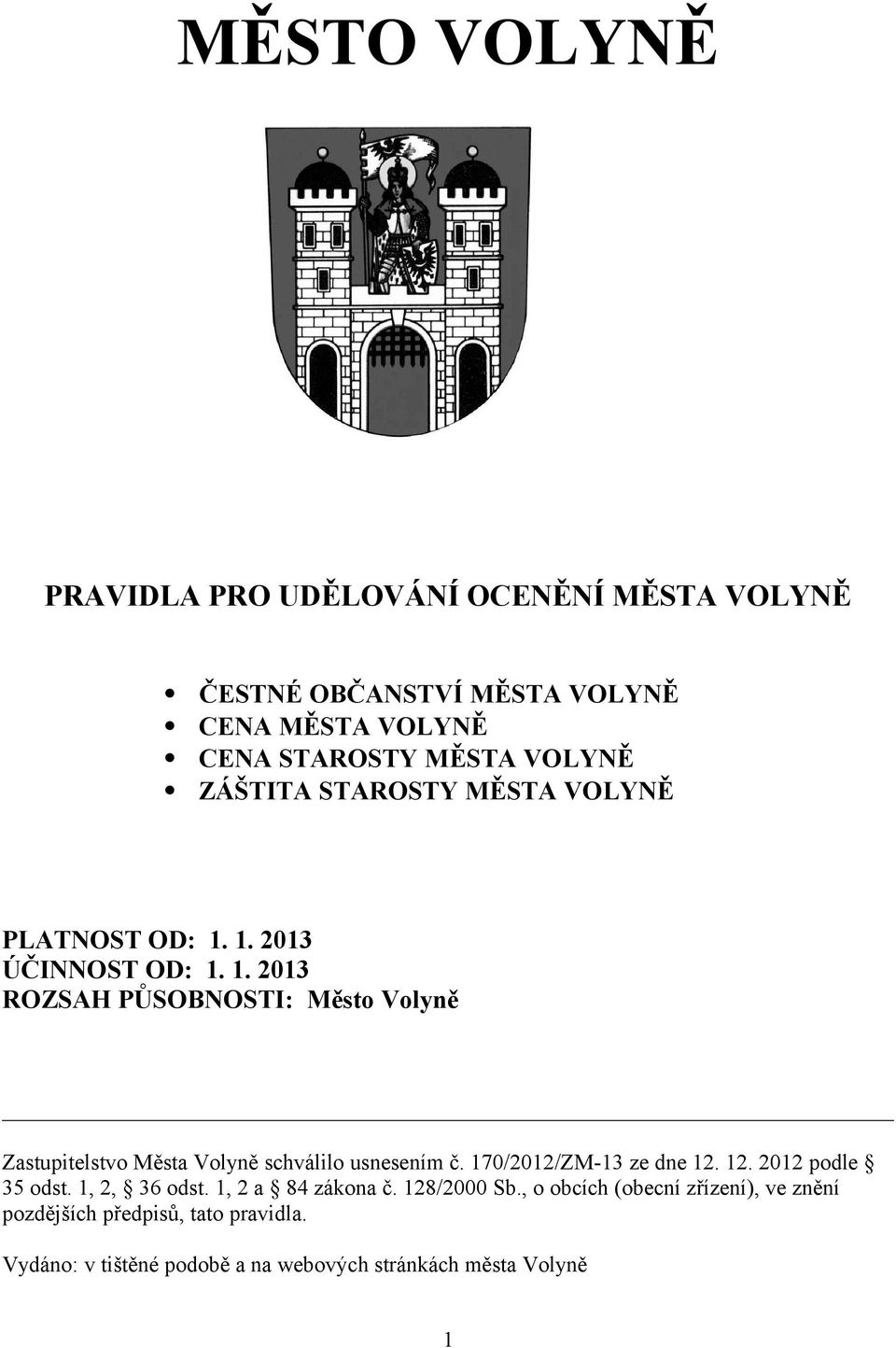 1. 2013 ÚČINNOST OD: 1. 1. 2013 ROZSAH PŮSOBNOSTI: Město Volyně Zastupitelstvo Města Volyně schválilo usnesením č.