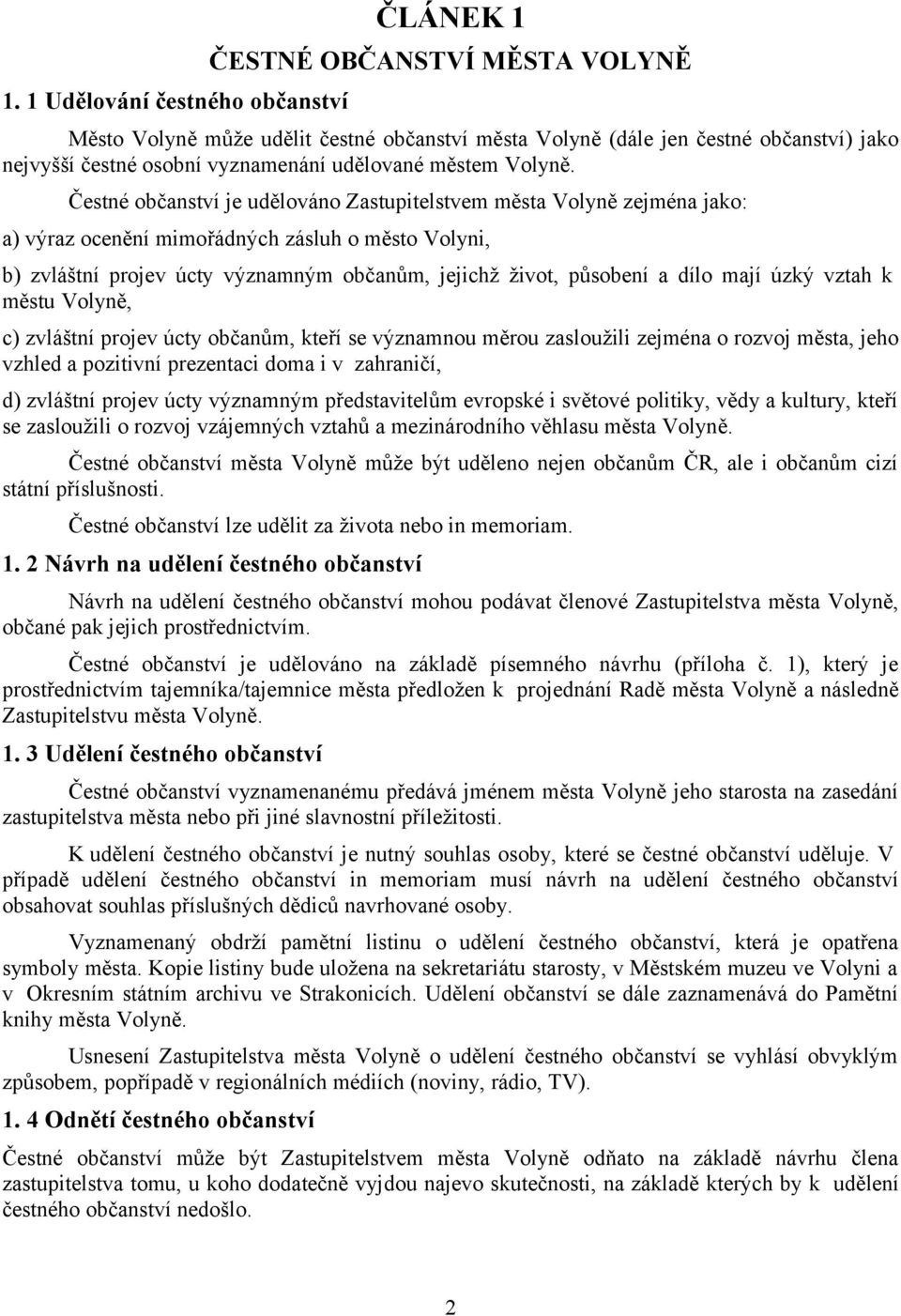 Čestné občanství je udělováno Zastupitelstvem města Volyně zejména jako: a) výraz ocenění mimořádných zásluh o město Volyni, b) zvláštní projev úcty významným občanům, jejichž život, působení a dílo