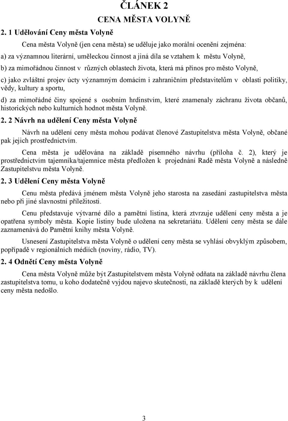 politiky, vědy, kultury a sportu, d) za mimořádné činy spojené s osobním hrdinstvím, které znamenaly záchranu života občanů, historických nebo kulturních hodnot města Volyně. 2.