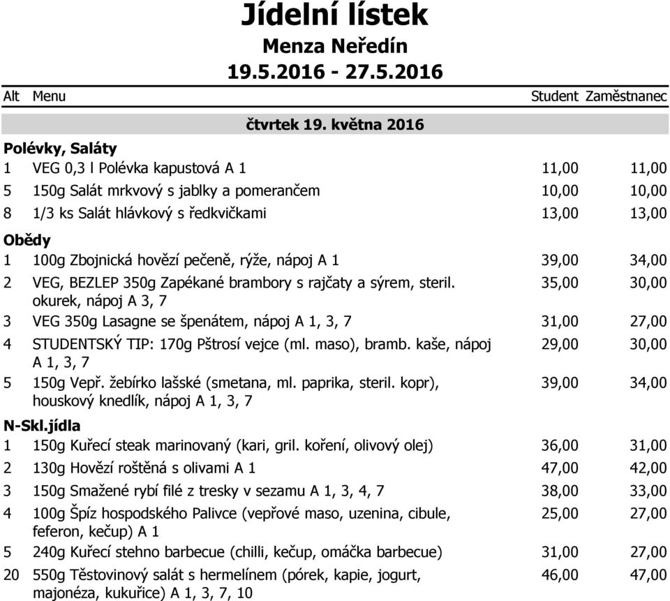 okurek, nápoj A, VEG 0g Lasagne se špenátem, nápoj A 1,, STUDENTSKÝ TIP: 10g Pštrosí vejce (ml. maso), bramb. kaše, nápoj A 1,, 10g Vepř. žebírko lašské (smetana, ml. paprika, steril.