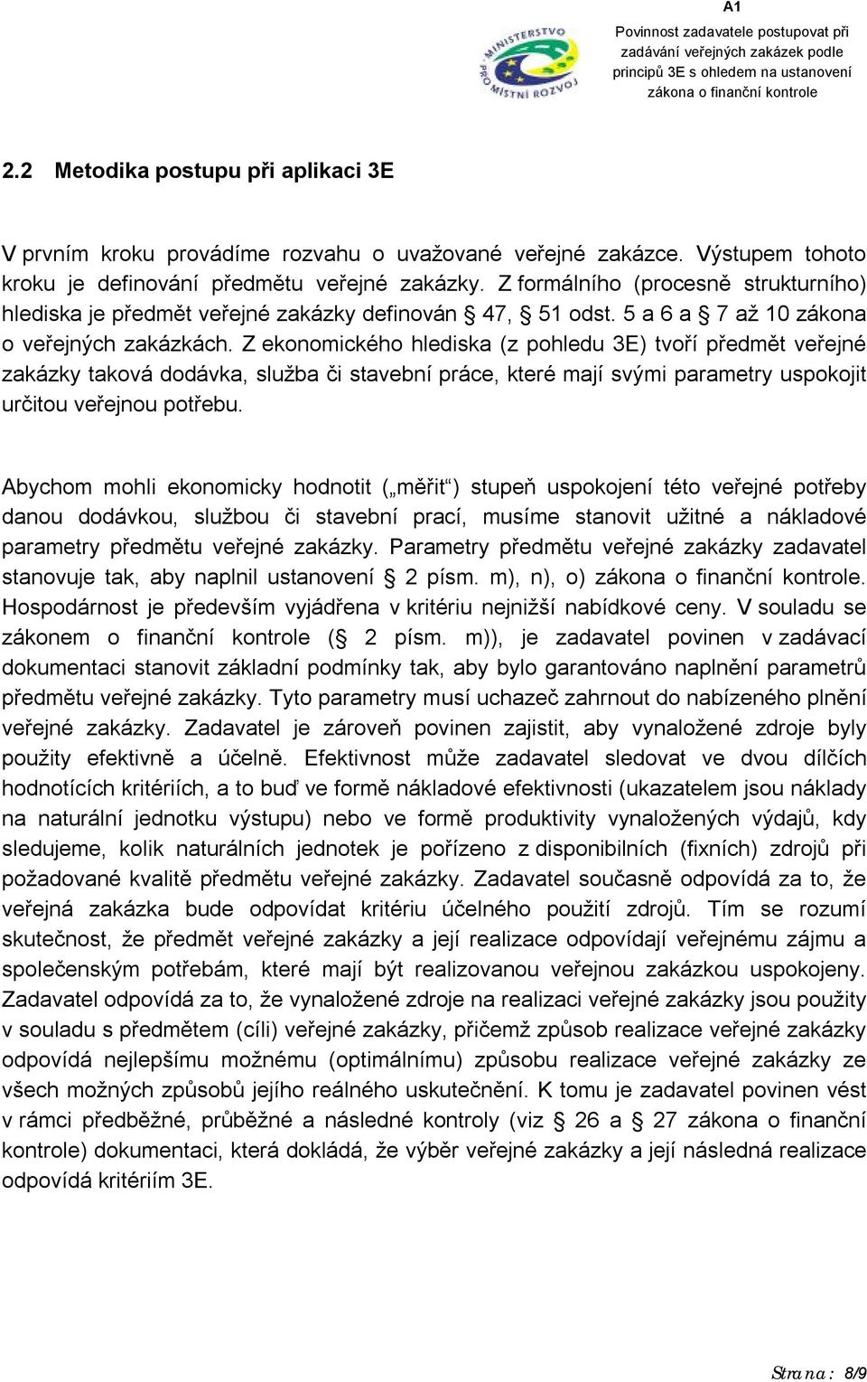 Z ekonomického hlediska (z pohledu 3E) tvoří předmět veřejné zakázky taková dodávka, služba či stavební práce, které mají svými parametry uspokojit určitou veřejnou potřebu.