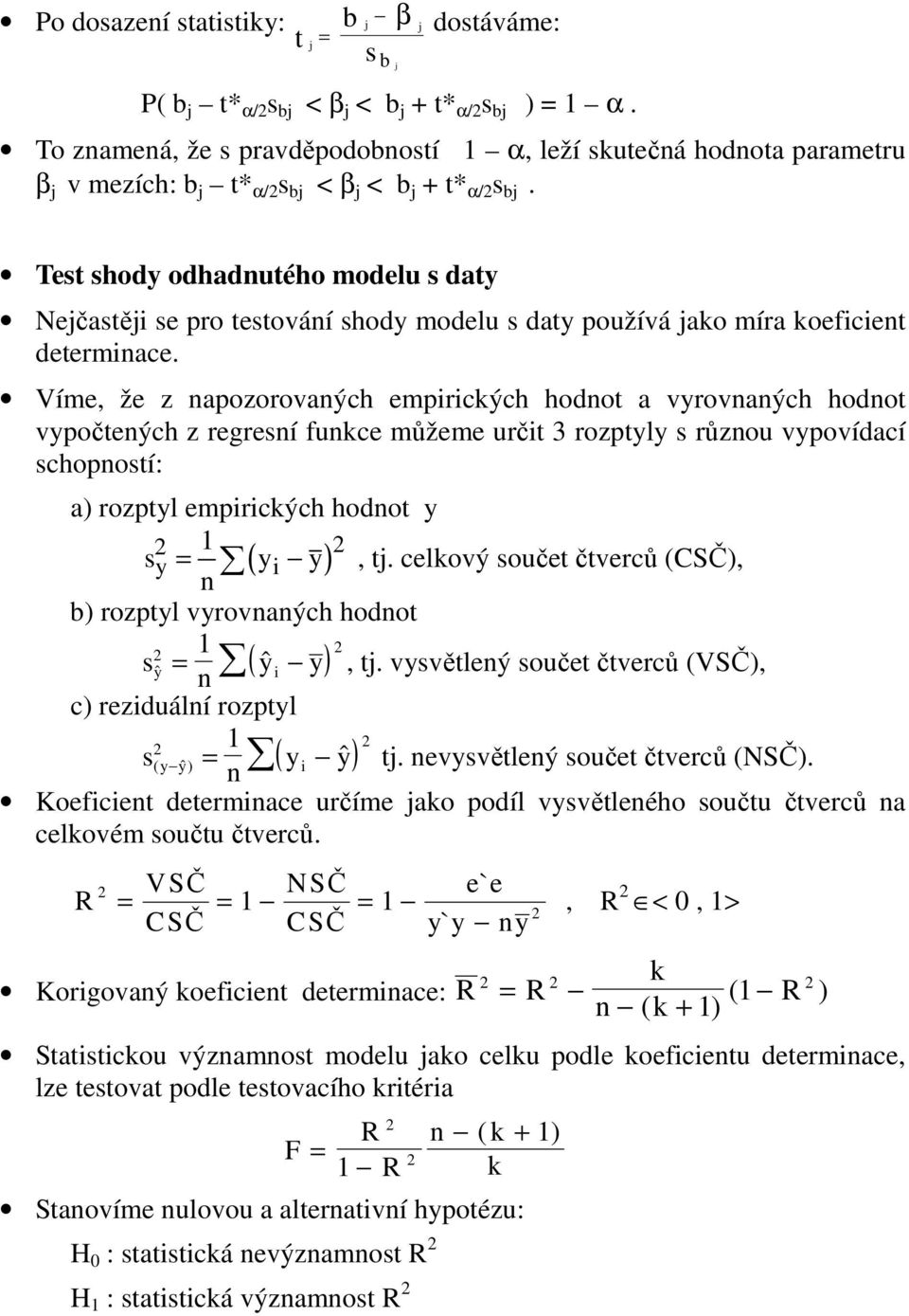 Víme, že z apozorovaých empirických hodot a vyrovaých hodot vypočteých z regresí fukce můžeme určit 3 rozptyly s růzou vypovídací schopostí: a) rozptyl empirických hodot y s y ( yi y), t.