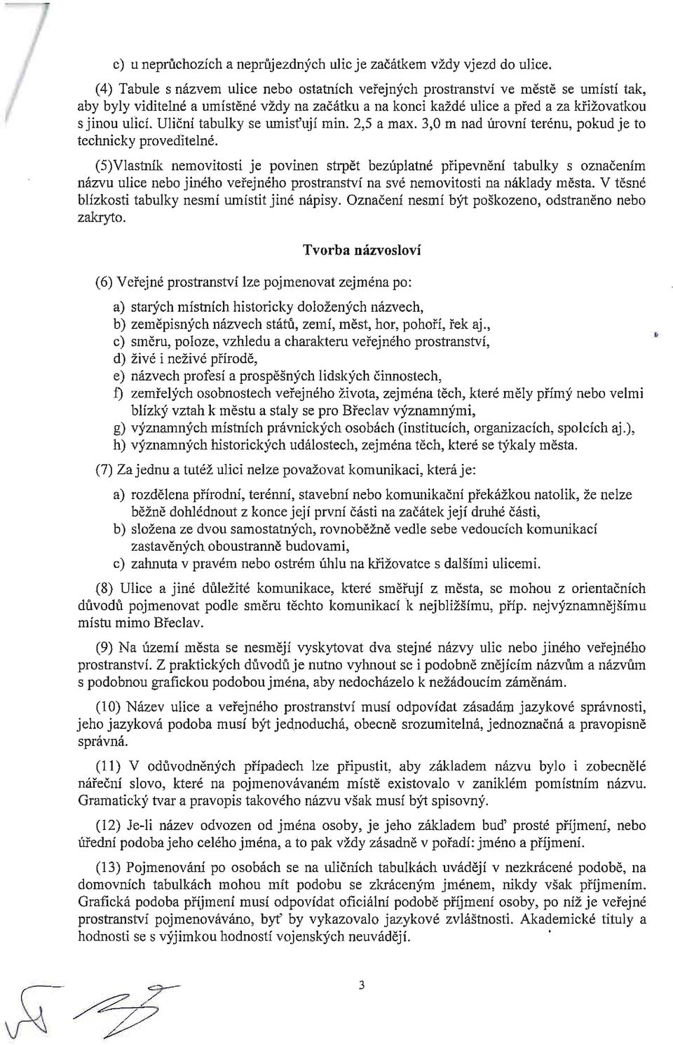 Uliční tabulky se umisťují min. 2,5 a max. 3,0 m nad úrovní terénu, pokud je to technicky proveditelné.