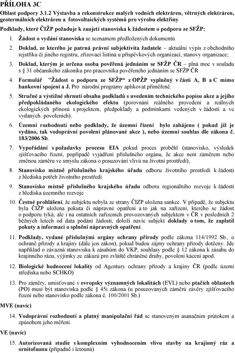 žádostem o podporu ze SFŽP: 1. Žádost o vydání stanoviska se seznamem předložených dokumentů 2.