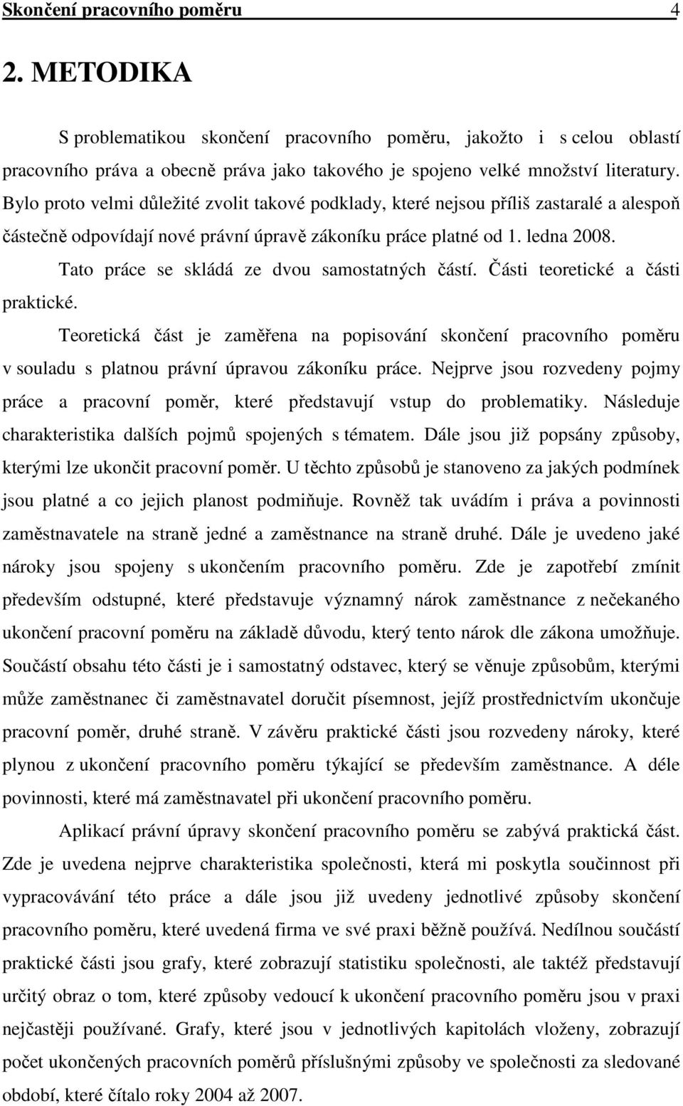 Tato práce se skládá ze dvou samostatných částí. Části teoretické a části praktické.