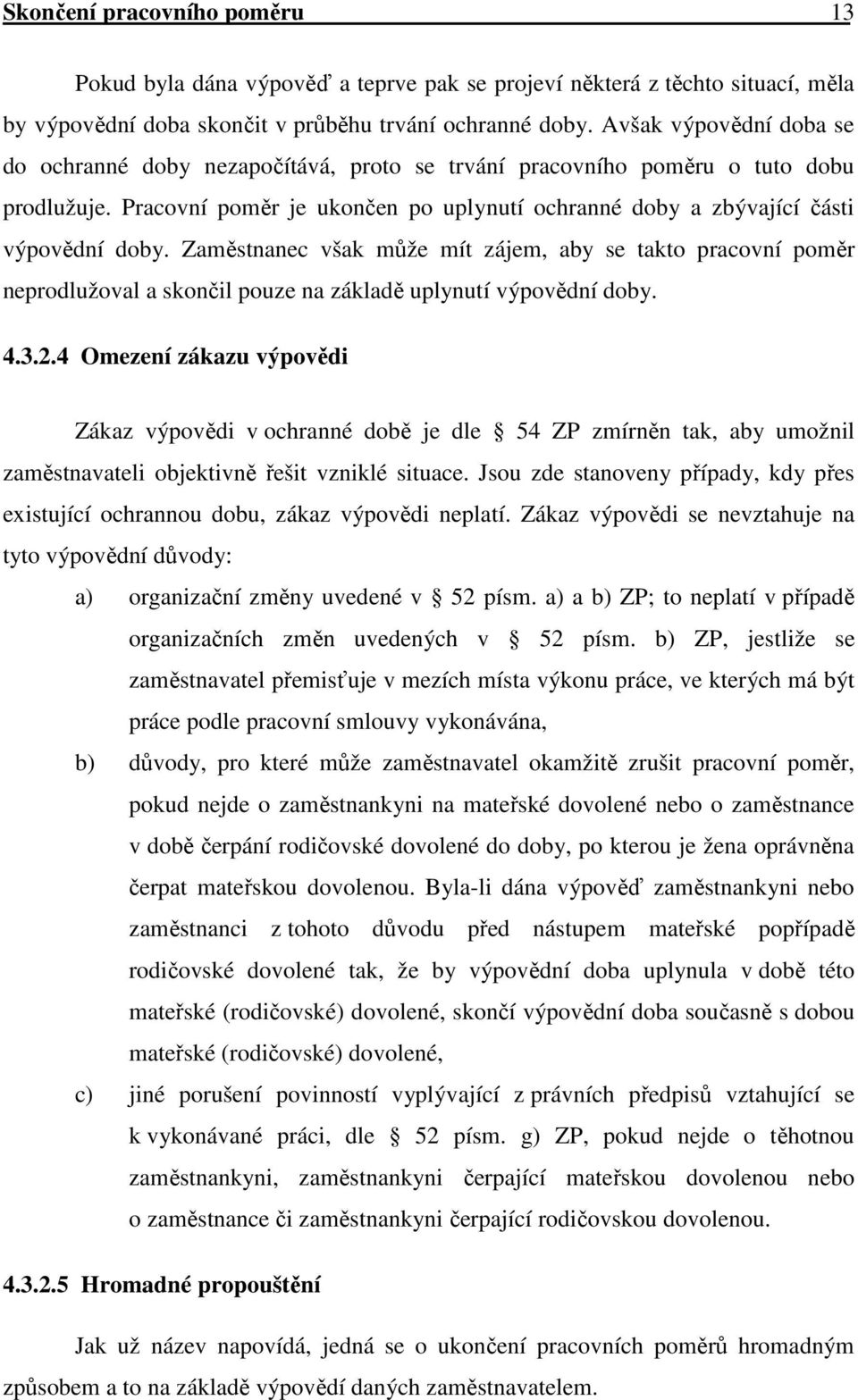 Zaměstnanec však může mít zájem, aby se takto pracovní poměr neprodlužoval a skončil pouze na základě uplynutí výpovědní doby. 4.3.2.