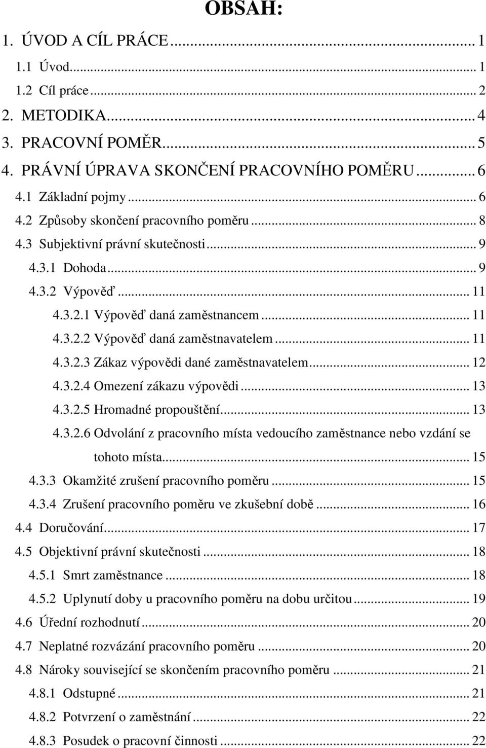 .. 12 4.3.2.4 Omezení zákazu výpovědi... 13 4.3.2.5 Hromadné propouštění... 13 4.3.2.6 Odvolání z pracovního místa vedoucího zaměstnance nebo vzdání se tohoto místa... 15 4.3.3 Okamžité zrušení pracovního poměru.