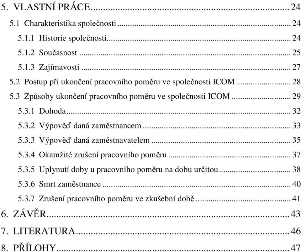 3.2 Výpověď daná zaměstnancem... 33 5.3.3 Výpověď daná zaměstnavatelem... 35 5.3.4 Okamžité zrušení pracovního poměru... 37 5.3.5 Uplynutí doby u pracovního poměru na dobu určitou.