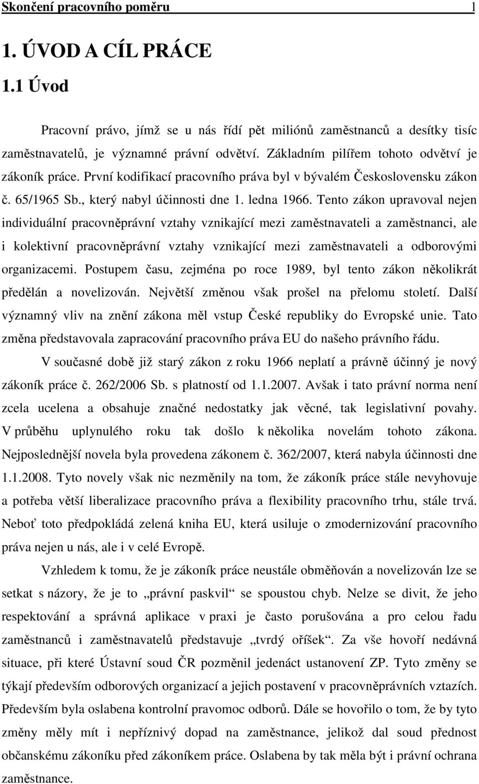 Tento zákon upravoval nejen individuální pracovněprávní vztahy vznikající mezi zaměstnavateli a zaměstnanci, ale i kolektivní pracovněprávní vztahy vznikající mezi zaměstnavateli a odborovými