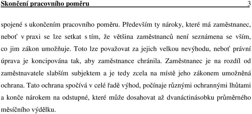 Toto lze považovat za jejich velkou nevýhodu, neboť právní úprava je koncipována tak, aby zaměstnance chránila.