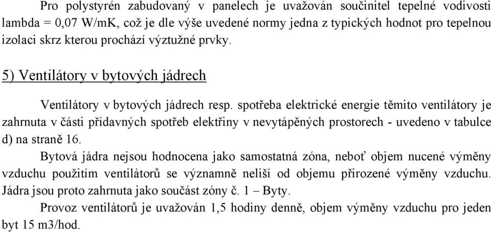 spotřeba elektrické energie těmito ventilátory je zahrnuta v části přídavných spotřeb elektřiny v nevytápěných prostorech - uvedeno v tabulce d) na straně 16.