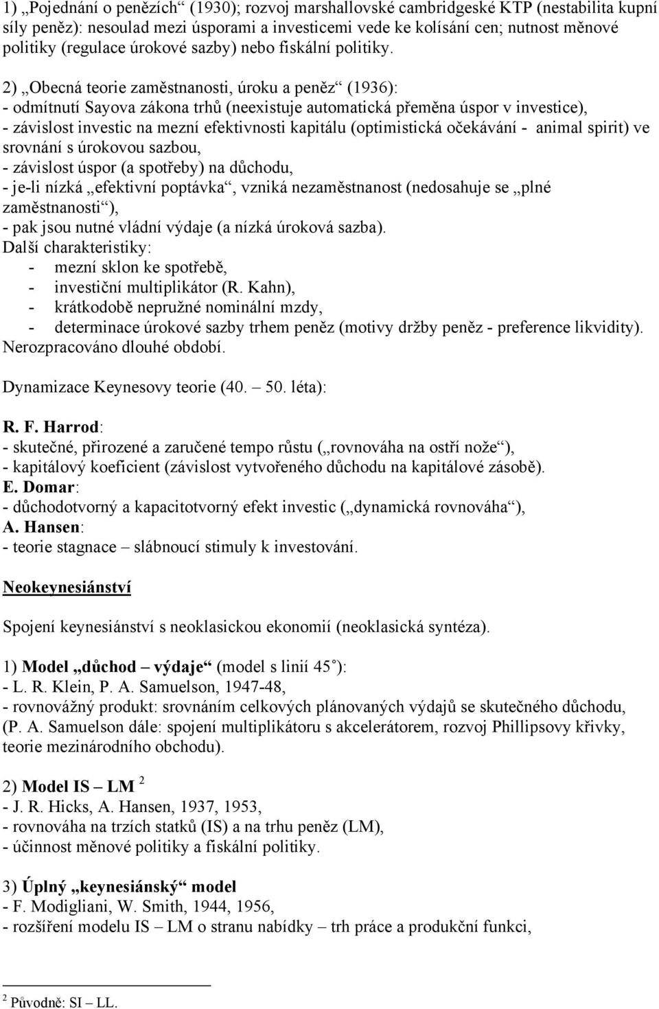 2) Obecná teorie zaměstnanosti, úroku a peněz (1936): - odmítnutí Sayova zákona trhů (neexistuje automatická přeměna úspor v investice), - závislost investic na mezní efektivnosti kapitálu