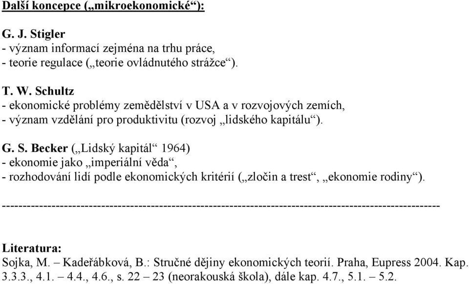 Becker ( Lidský kapitál 1964) - ekonomie jako imperiální věda, - rozhodování lidí podle ekonomických kritérií ( zločin a trest, ekonomie rodiny ).