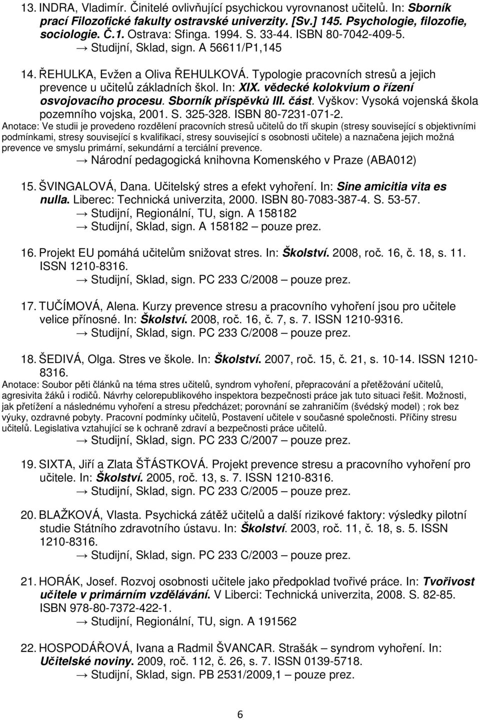 vědecké kolokvium o řízení osvojovacího procesu. Sborník příspěvků III. část. Vyškov: Vysoká vojenská škola pozemního vojska, 2001. S. 325-328. ISBN 80-7231-071-2.