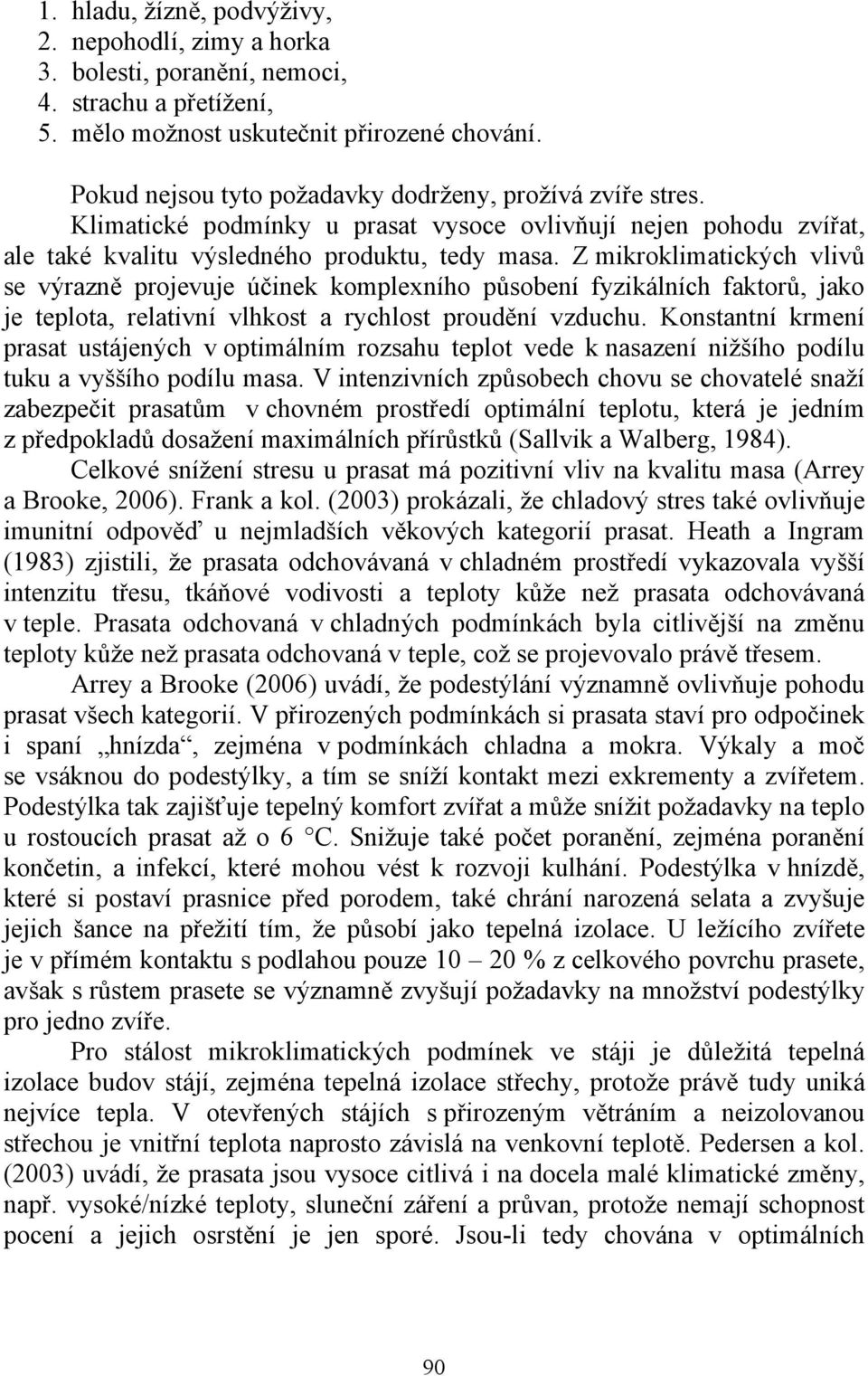 Z mikroklimatických vlivů se výrazně projevuje účinek komplexního působení fyzikálních faktorů, jako je teplota, relativní vlhkost a rychlost proudění vzduchu.