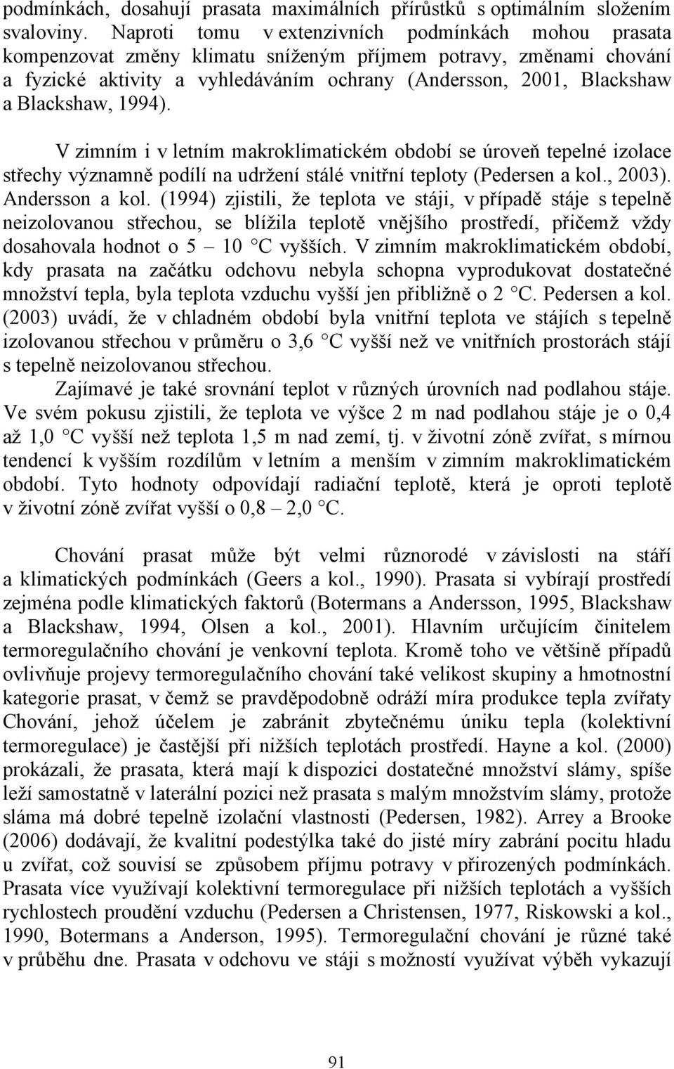 Blackshaw, 1994). V zimním i v letním makroklimatickém období se úroveň tepelné izolace střechy významně podílí na udržení stálé vnitřní teploty (Pedersen a kol., 2003). Andersson a kol.