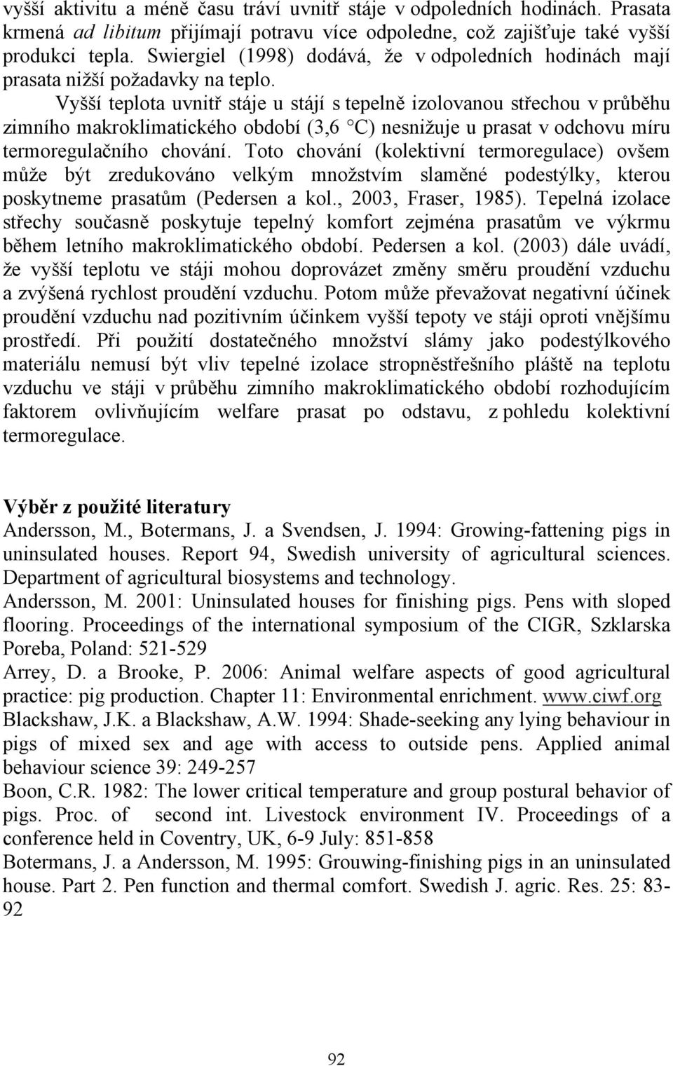 Vyšší teplota uvnitř stáje u stájí s tepelně izolovanou střechou v průběhu zimního makroklimatického období (3,6 C) nesnižuje u prasat v odchovu míru termoregulačního chování.