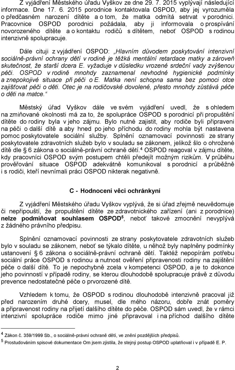 Pracovnice OSPOD porodnici požádala, aby ji informovala o prospívání novorozeného dítěte a o kontaktu rodičů s dítětem, neboť OSPOD s rodinou intenzivně spolupracuje.