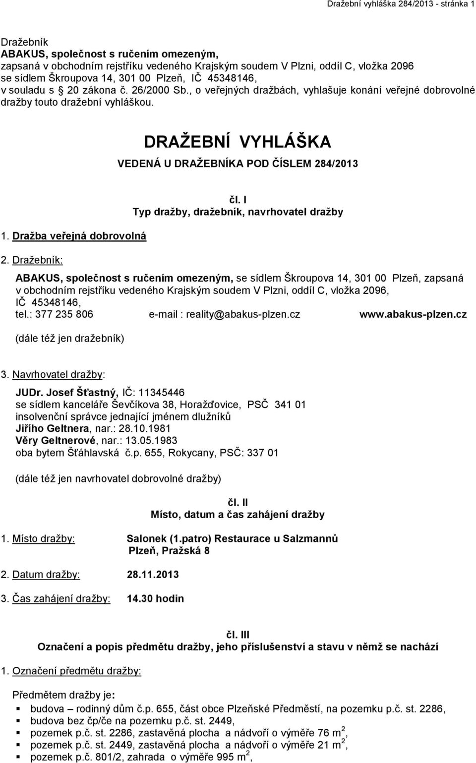 DRAŽEBNÍ VYHLÁŠKA VEDENÁ U DRAŽEBNÍKA POD ČÍSLEM 284/2013 1. Dražba veřejná dobrovolná 2. Dražebník: čl.