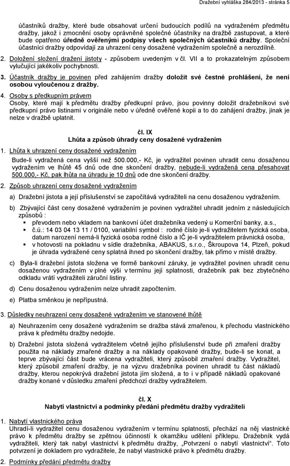 Doložení složení dražení jistoty - způsobem uvedeným v čl. VII a to prokazatelným způsobem vylučující jakékoliv pochybnosti. 3.