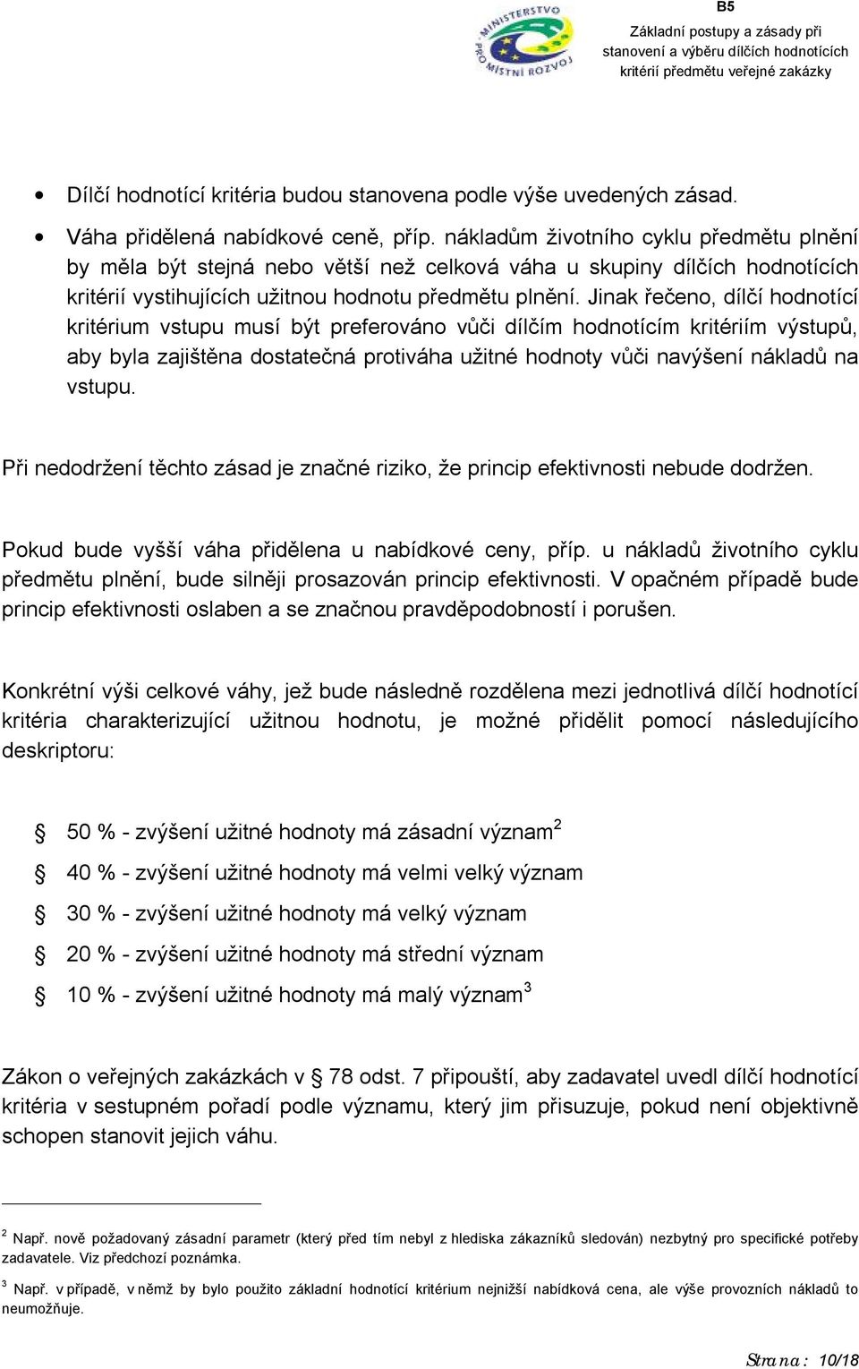 Jinak řečeno, dílčí hodnotící kritérium vstupu musí být preferováno vůči dílčím hodnotícím kritériím výstupů, aby byla zajištěna dostatečná protiváha užitné hodnoty vůči navýšení nákladů na vstupu.